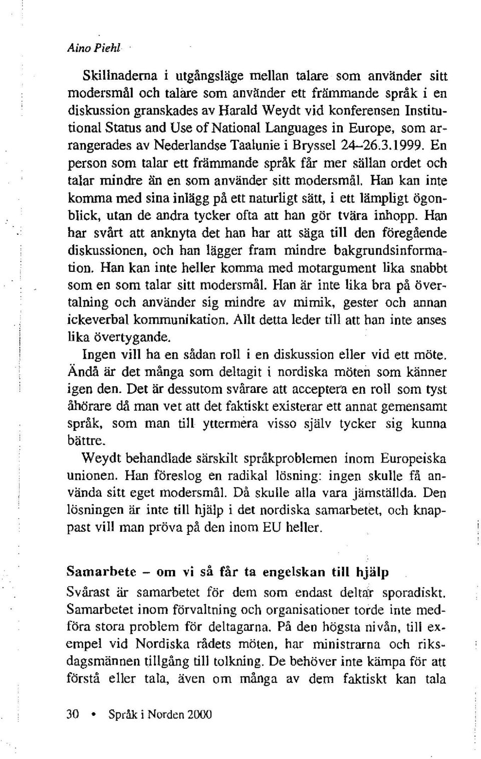 En person som talar ett främmande språk får mer sällan ordet och talar mindre än en som använder sitt modersmål.