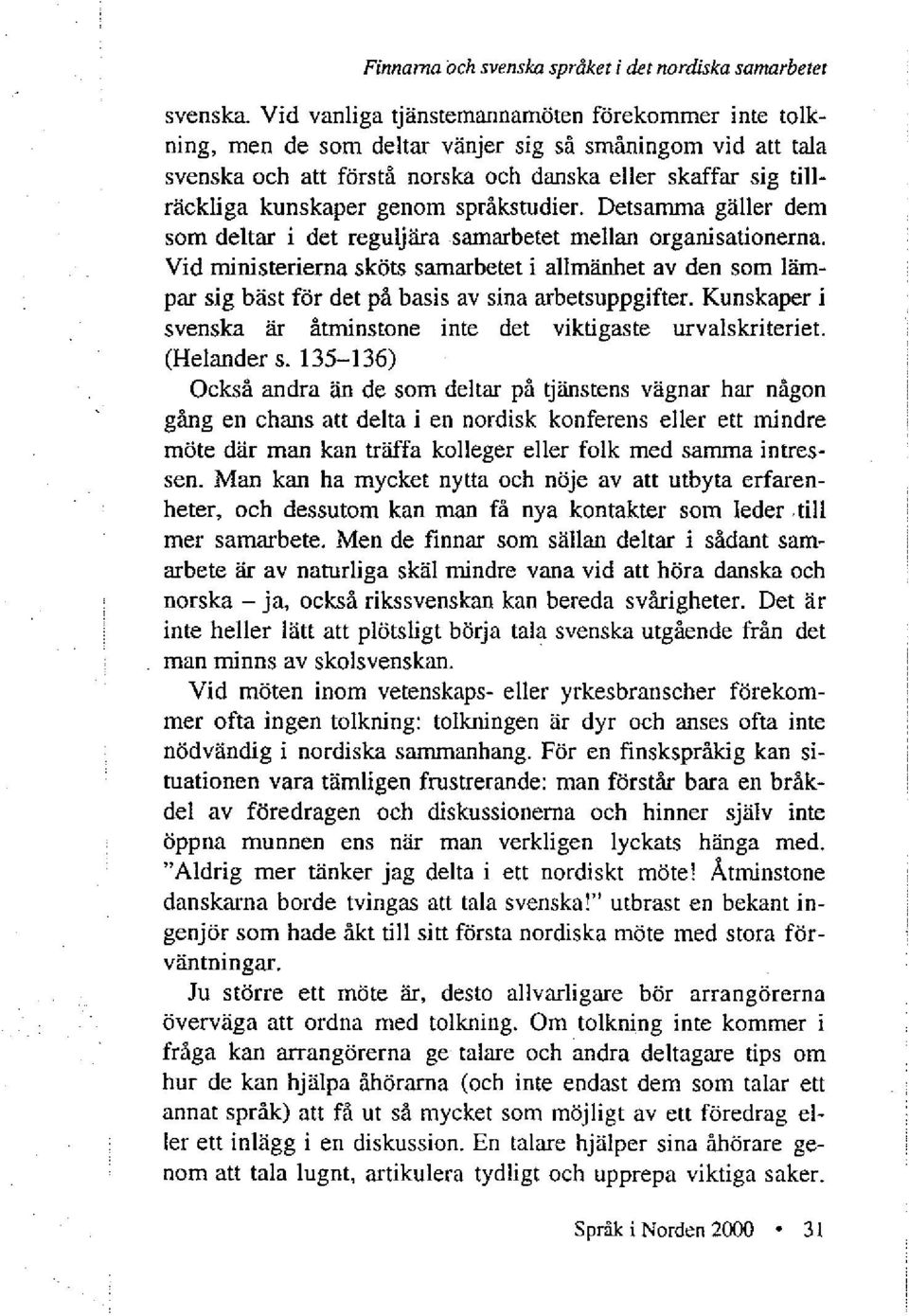 språkstudier. Detsamma gäller dem som deltar i det reguljära samarbetet mellan organisationerna.