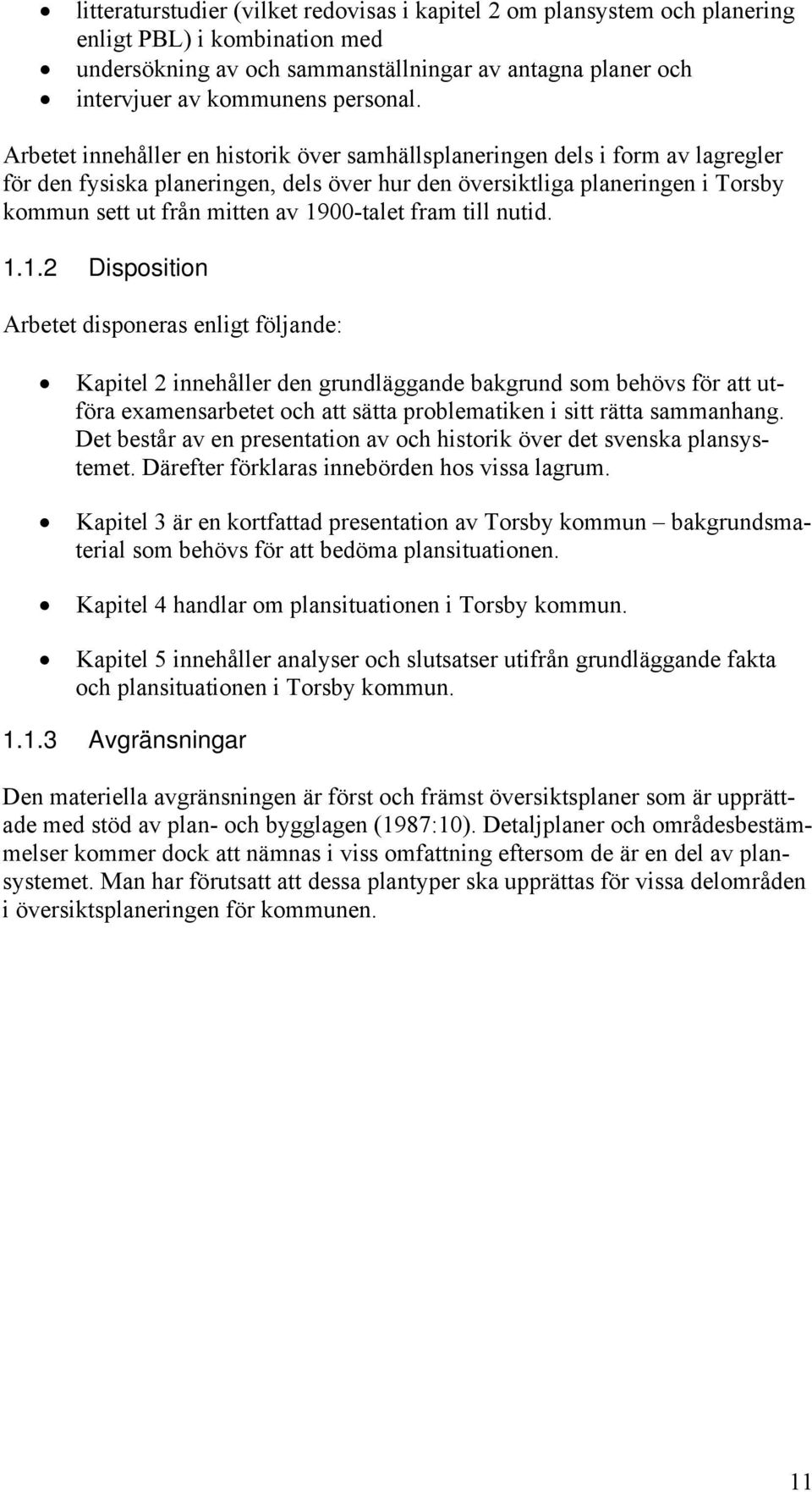 1900-talet fram till nutid. 1.1.2 Disposition Arbetet disponeras enligt följande: Kapitel 2 innehåller den grundläggande bakgrund som behövs för att utföra examensarbetet och att sätta problematiken i sitt rätta sammanhang.