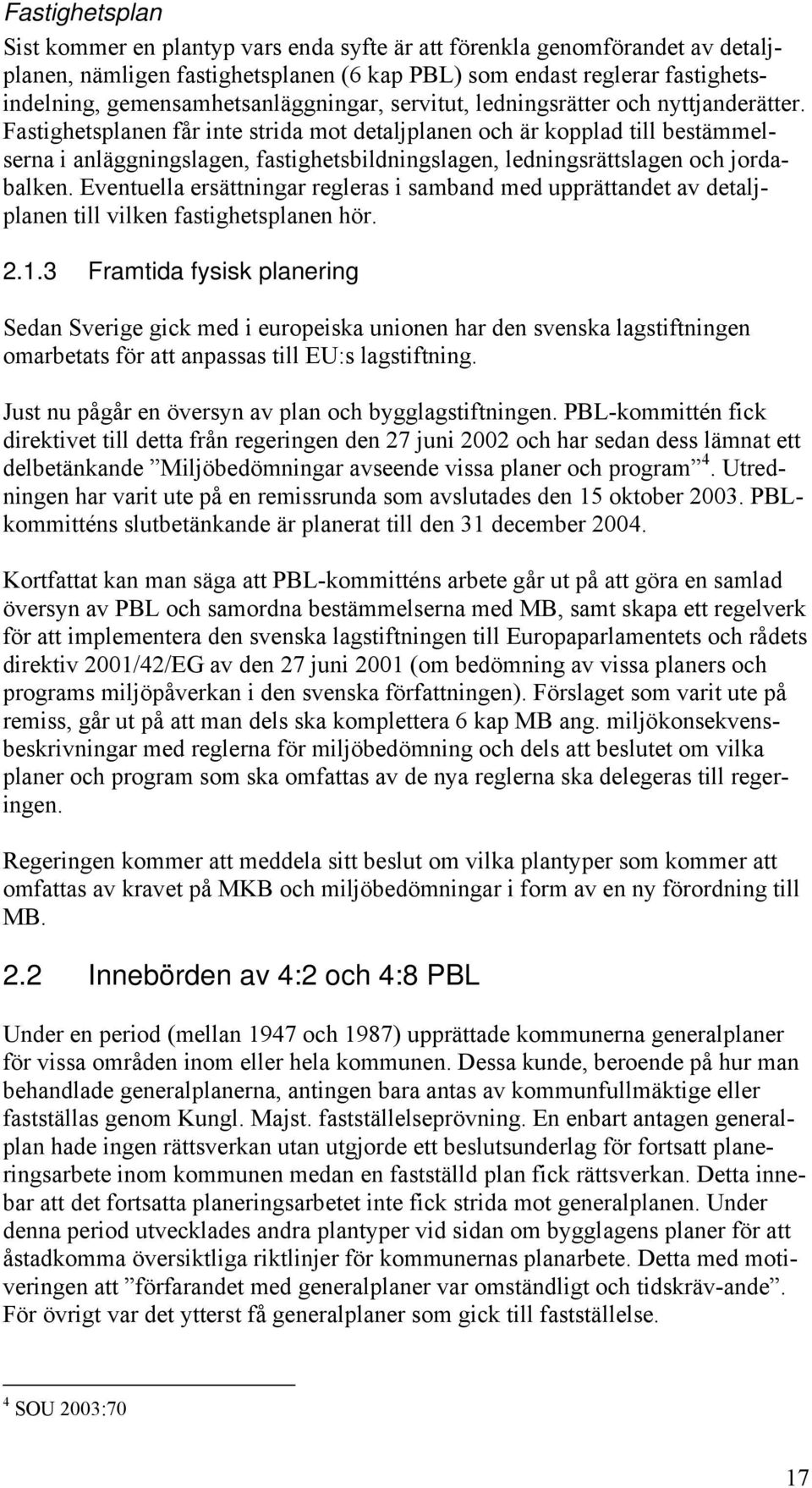 Fastighetsplanen får inte strida mot detaljplanen och är kopplad till bestämmelserna i anläggningslagen, fastighetsbildningslagen, ledningsrättslagen och jordabalken.