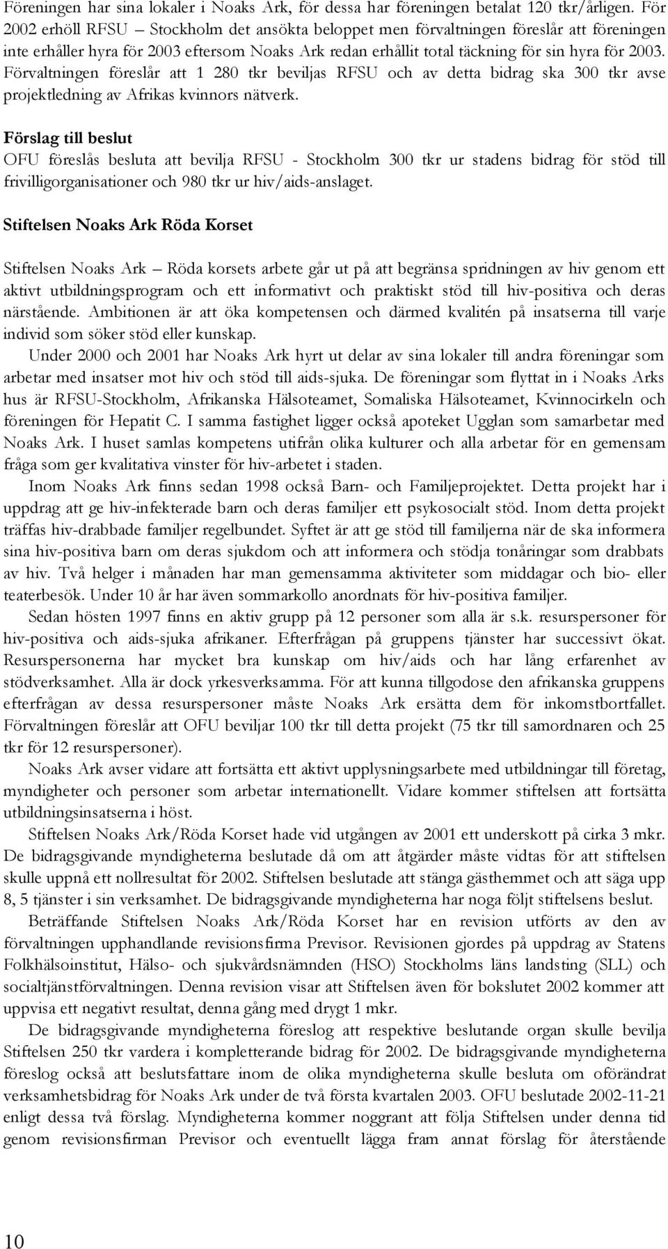 Förvaltningen föreslår att 1 280 tkr beviljas RFSU och av detta bidrag ska 300 tkr avse projektledning av Afrikas kvinnors nätverk.