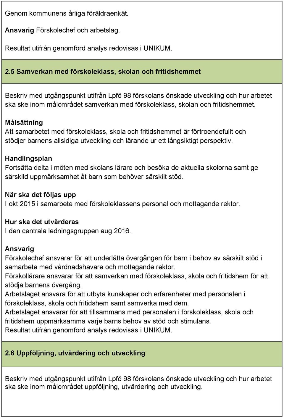 skolan och fritidshemmet. Målsättning Att samarbetet med förskoleklass, skola och fritidshemmet är förtroendefullt och stödjer barnens allsidiga utveckling och lärande ur ett långsiktigt perspektiv.