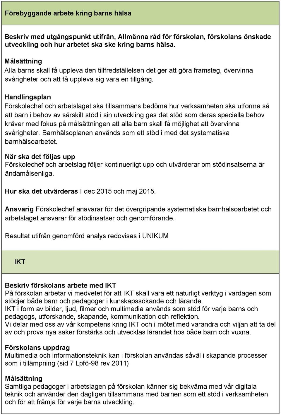 Förskolechef och arbetslaget ska tillsammans bedöma hur verksamheten ska utforma så att barn i behov av särskilt stöd i sin utveckling ges det stöd som deras speciella behov kräver med fokus på