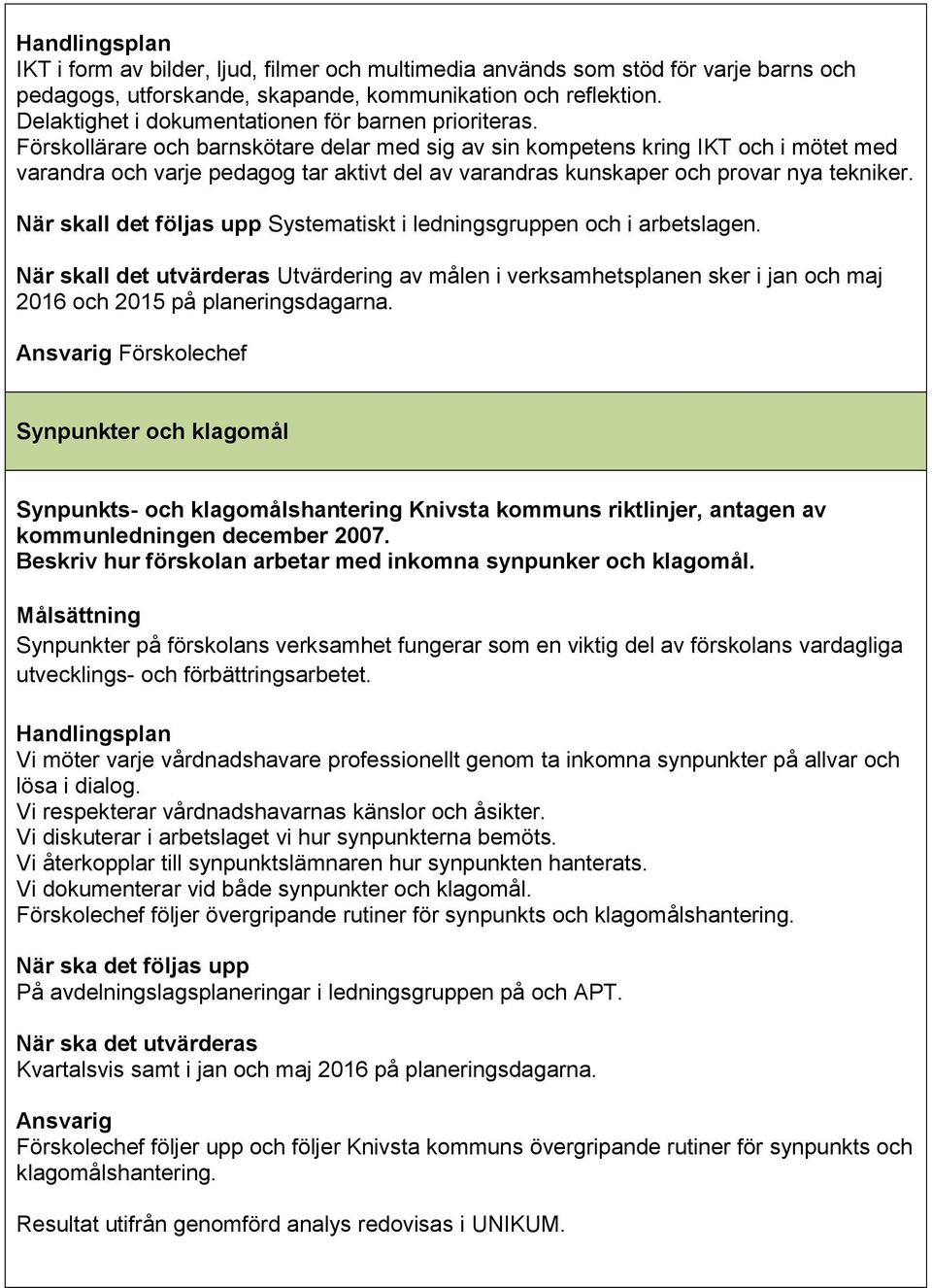 Förskollärare och barnskötare delar med sig av sin kompetens kring IKT och i mötet med varandra och varje pedagog tar aktivt del av varandras kunskaper och provar nya tekniker.