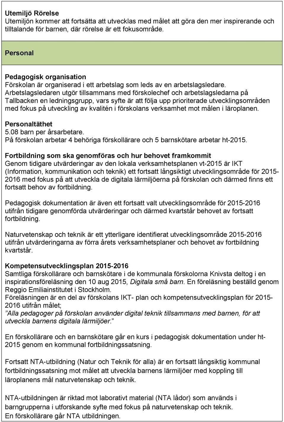 Arbetslagsledaren utgör tillsammans med förskolechef och arbetslagsledarna på Tallbacken en ledningsgrupp, vars syfte är att följa upp prioriterade utvecklingsområden med fokus på utveckling av