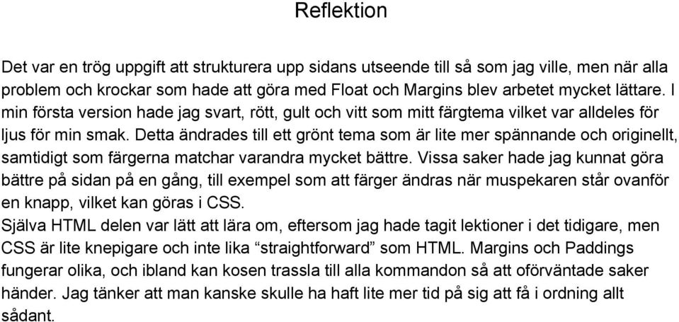 Detta ändrades till ett grönt tema som är lite mer spännande och originellt, samtidigt som färgerna matchar varandra mycket bättre.