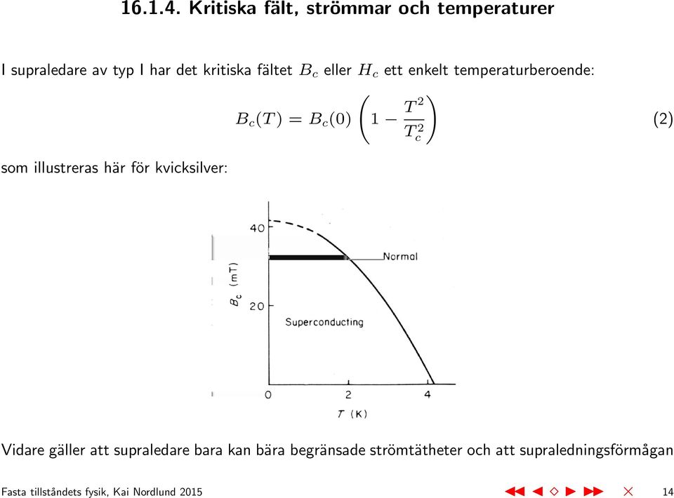 c eller H c ett enkelt temperaturberoende: ( B c (T ) = B c (0) 1 T ) 2 T 2 c (2) som