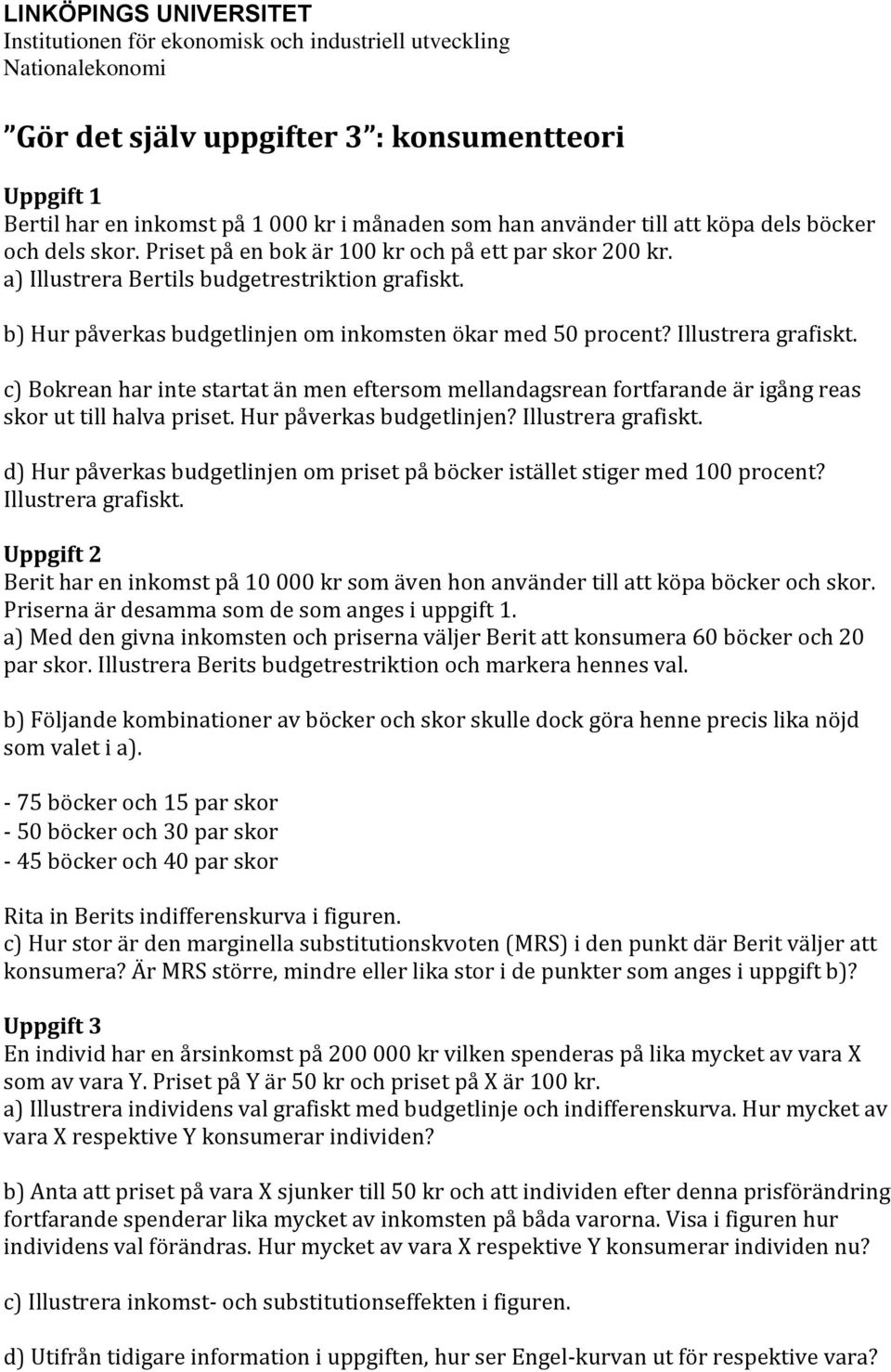 b) Hur påverkas budgetlinjen om inkomsten ökar med 50 procent? Illustrera grafiskt. c) Bokrean har inte startat än men eftersom mellandagsrean fortfarande är igång reas skor ut till halva priset.