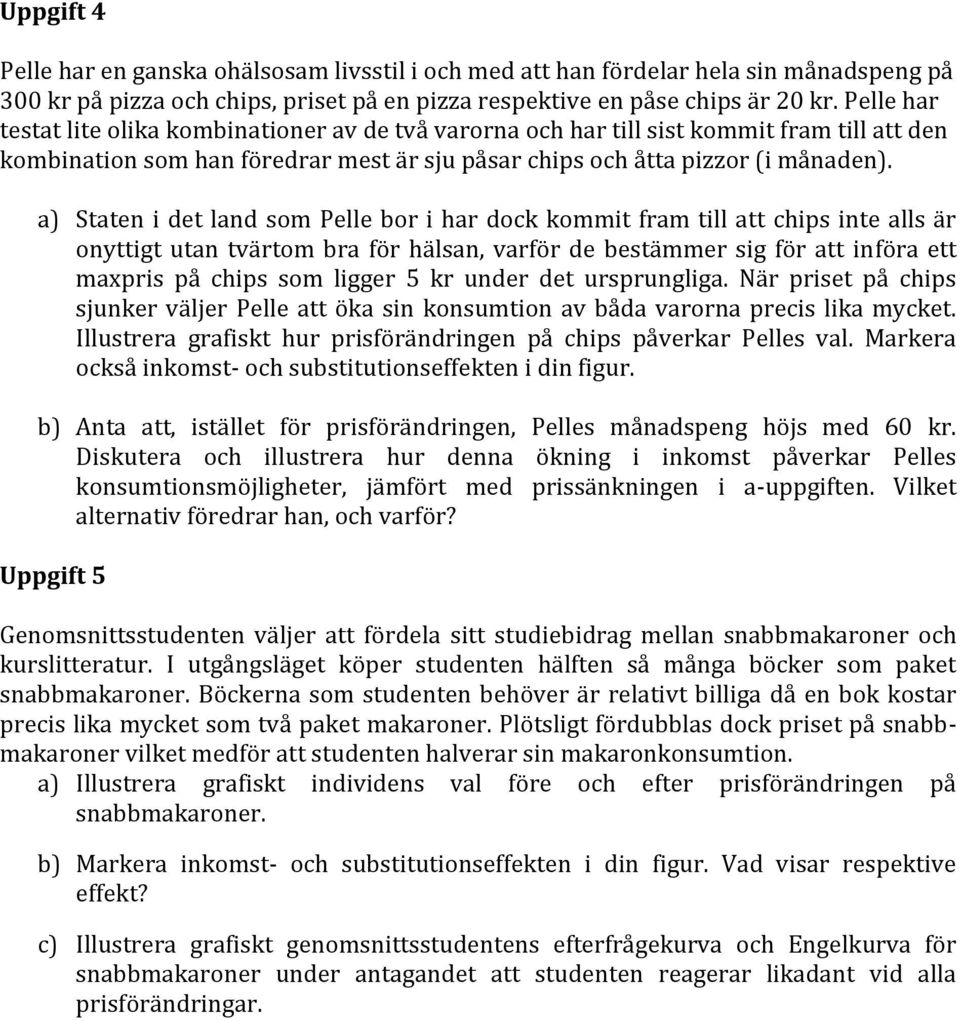 a) Staten i det land som Pelle bor i har dock kommit fram till att chips inte alls är onyttigt utan tvärtom bra för hälsan, varför de bestämmer sig för att införa ett maxpris på chips som ligger 5 kr