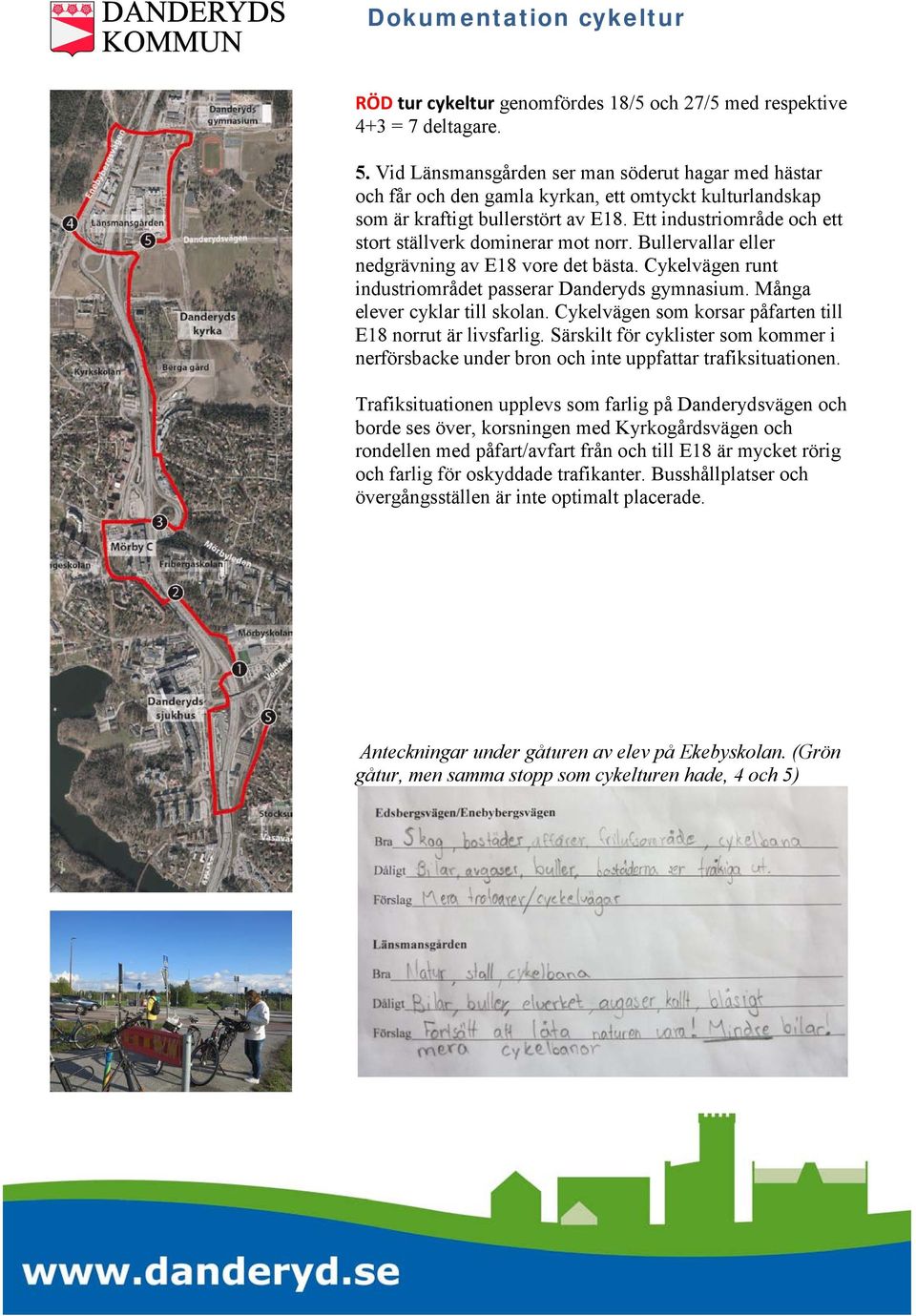 Ett industriområde och ett stort ställverk dominerar mot norr. Bullervallar eller nedgrävning av E18 vore det bästa. Cykelvägen runt industriområdet passerar Danderyds gymnasium.