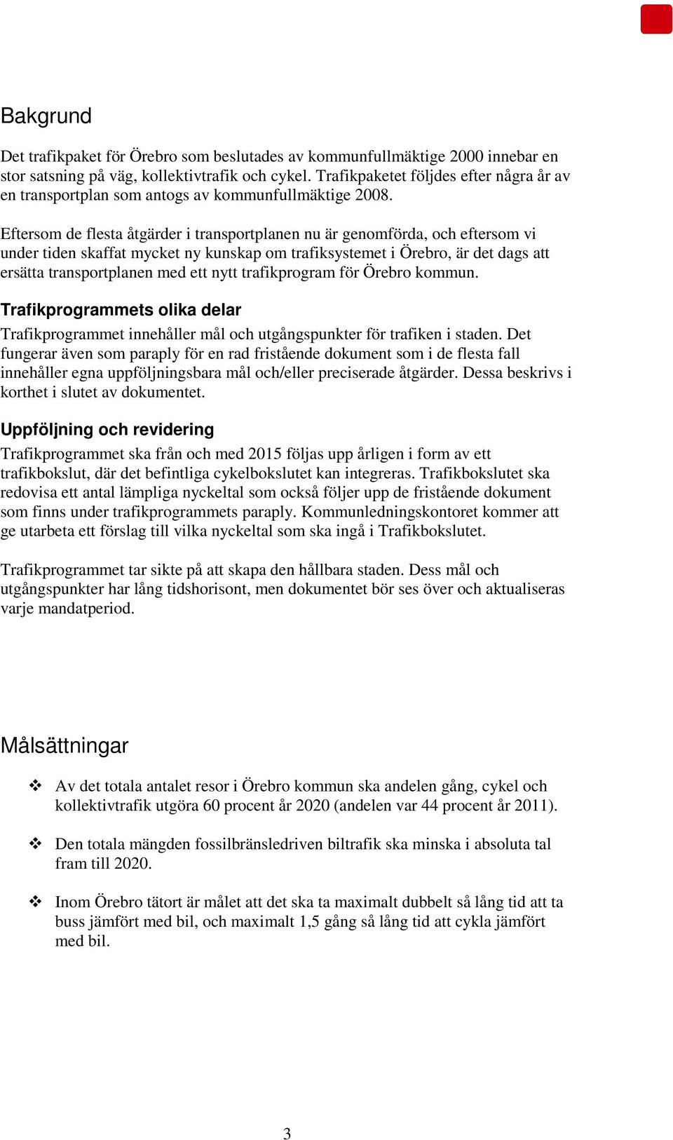 Eftersom de flesta åtgärder i transportplanen nu är genomförda, och eftersom vi under tiden skaffat mycket ny kunskap om trafiksystemet i Örebro, är det dags att ersätta transportplanen med ett nytt