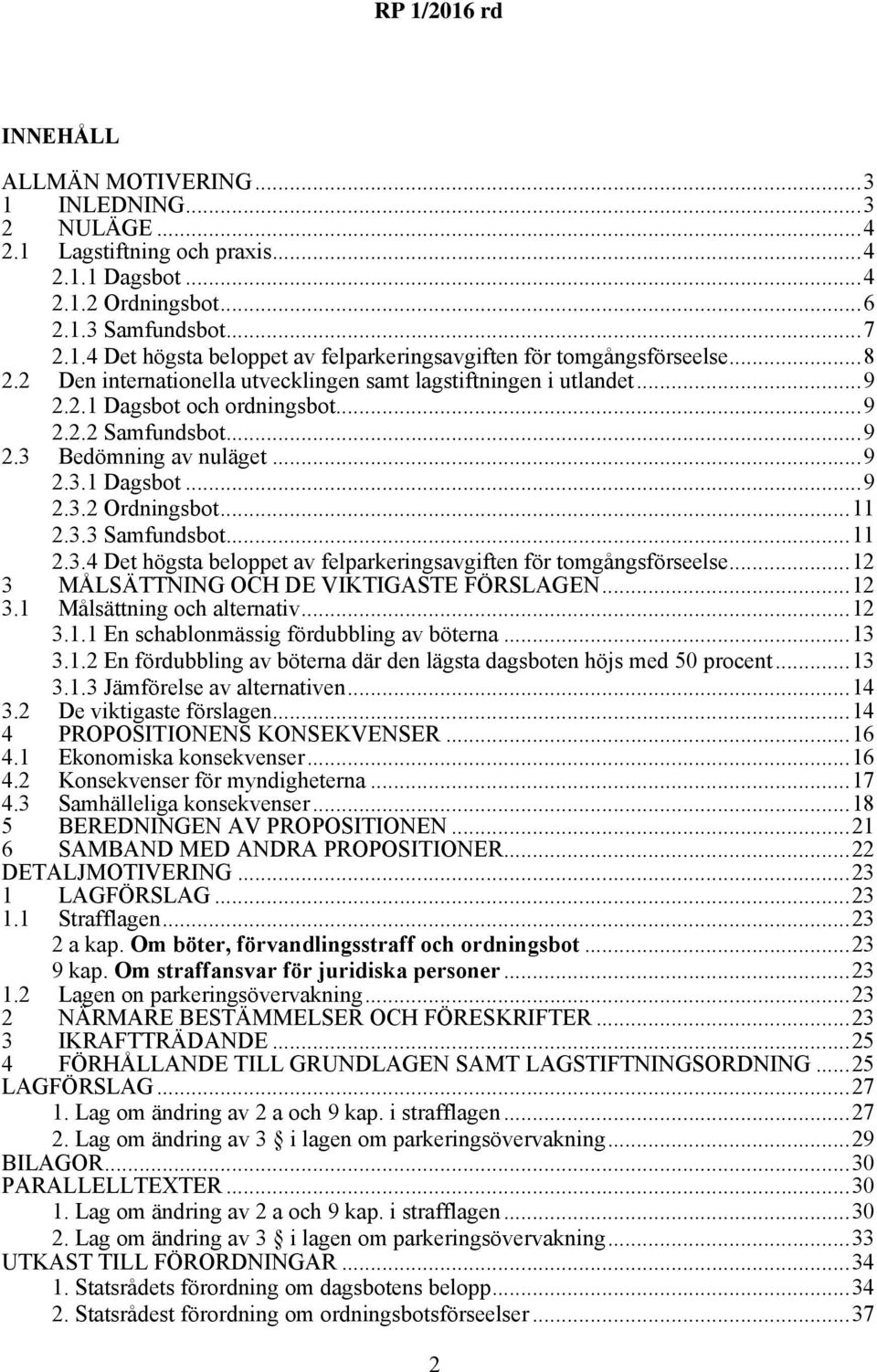 ..11 2.3.3 Samfundsbot...11 2.3.4 Det högsta beloppet av felparkeringsavgiften för tomgångsförseelse...12 3 MÅLSÄTTNING OCH DE VIKTIGASTE FÖRSLAGEN...12 3.1 Målsättning och alternativ...12 3.1.1 En schablonmässig fördubbling av böterna.