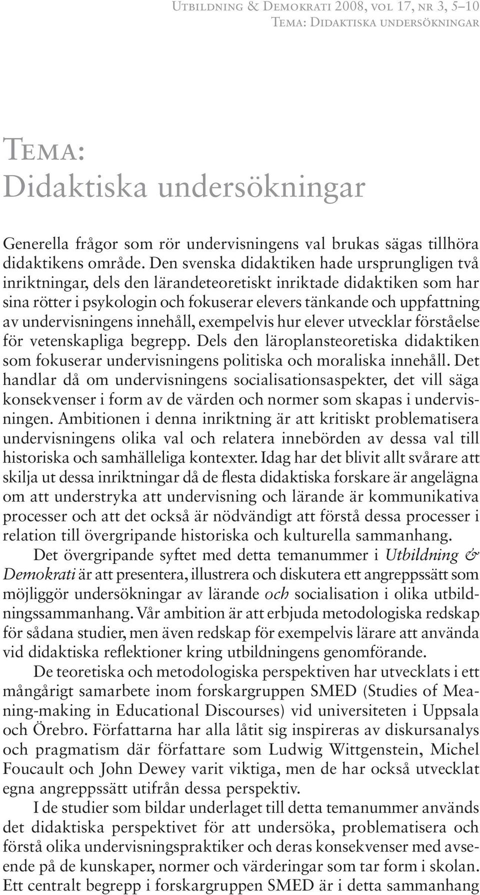 undervisningens innehåll, exempelvis hur elever utvecklar förståelse för vetenskapliga begrepp. Dels den läroplansteoretiska didaktiken som fokuserar undervisningens politiska och moraliska innehåll.