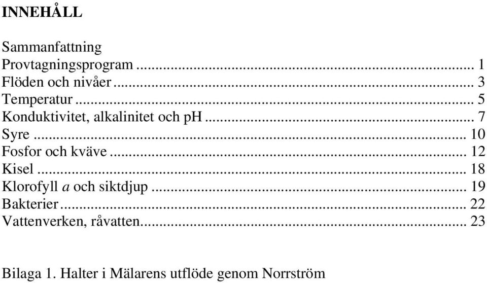 .. Konduktivitet, alkalinitet och ph... 7 Syre... 1 Fosfor och kväve... 1 Kisel.