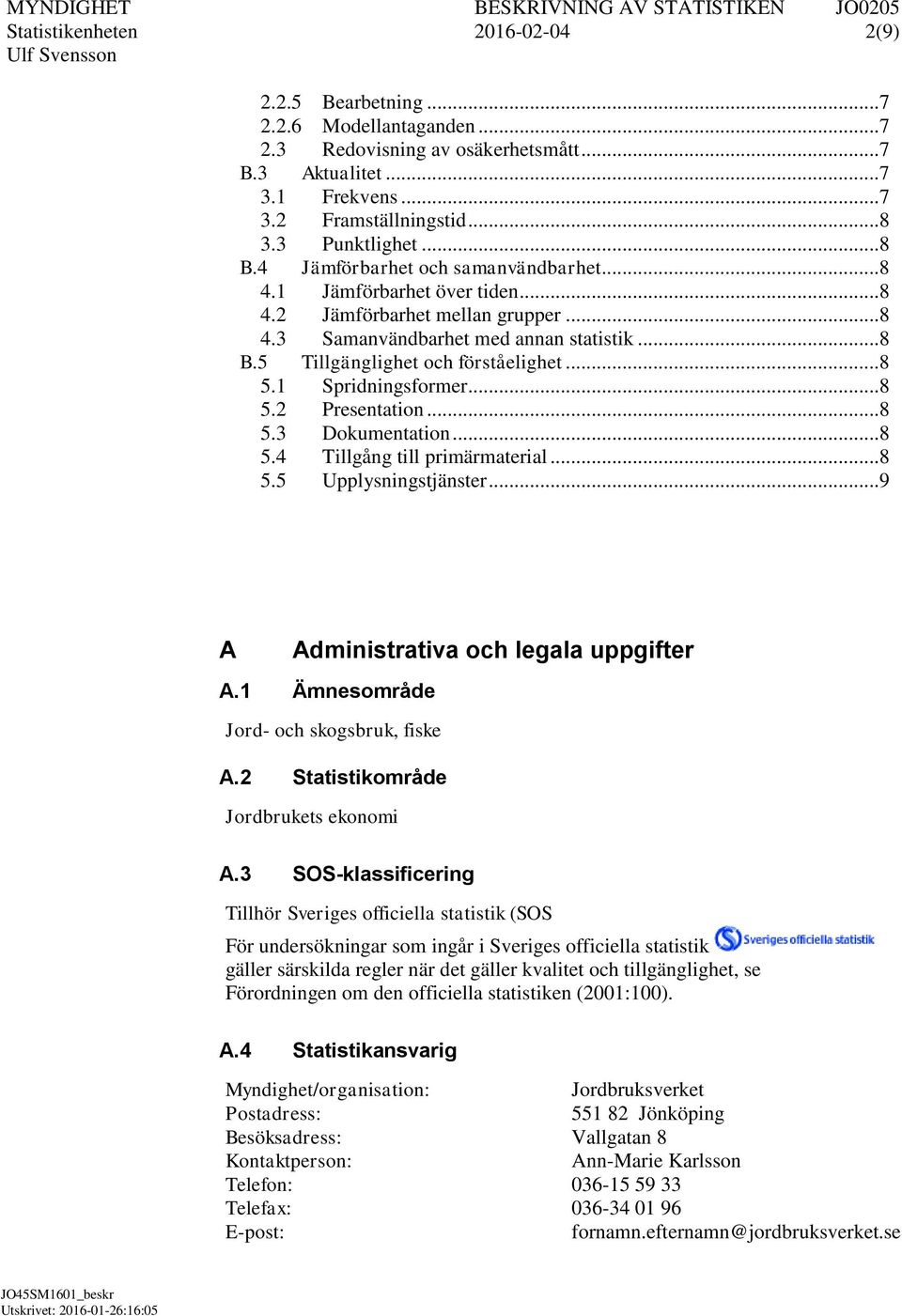 .. 8 5.1 Spridningsformer... 8 5.2 Presentation... 8 5.3 Dokumentation... 8 5.4 Tillgång till primärmaterial... 8 5.5 Upplysningstjänster... 9 A Administrativa och legala uppgifter A.