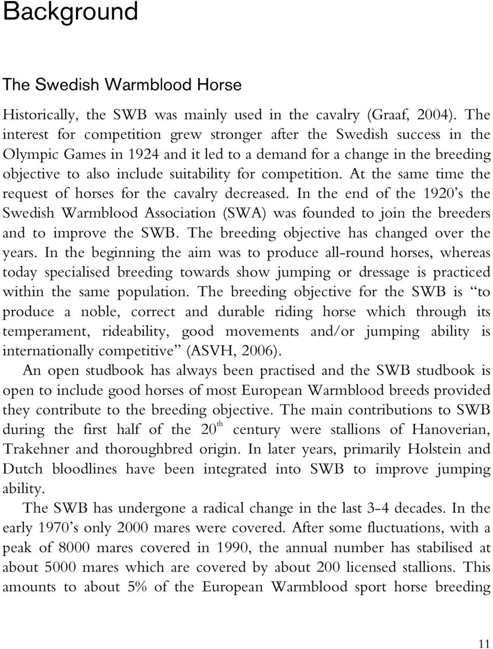 competition. At the same time the request of horses for the cavalry decreased. In the end of the 1920 s the Swedish Warmblood Association (SWA) was founded to join the breeders and to improve the SWB.