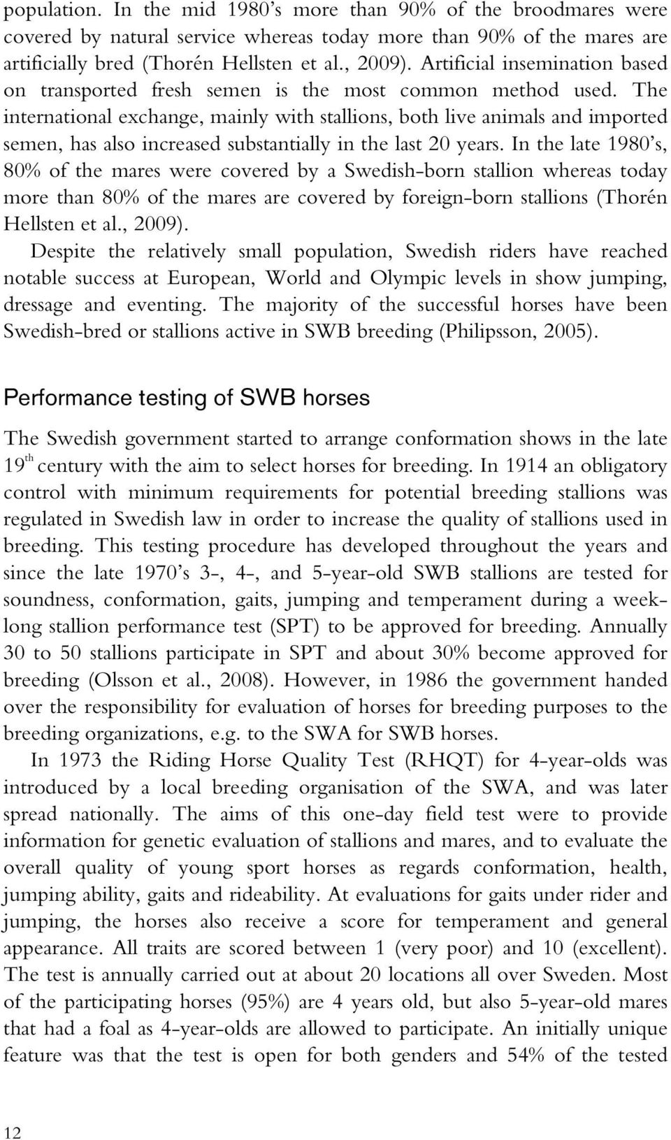 The international exchange, mainly with stallions, both live animals and imported semen, has also increased substantially in the last 20 years.