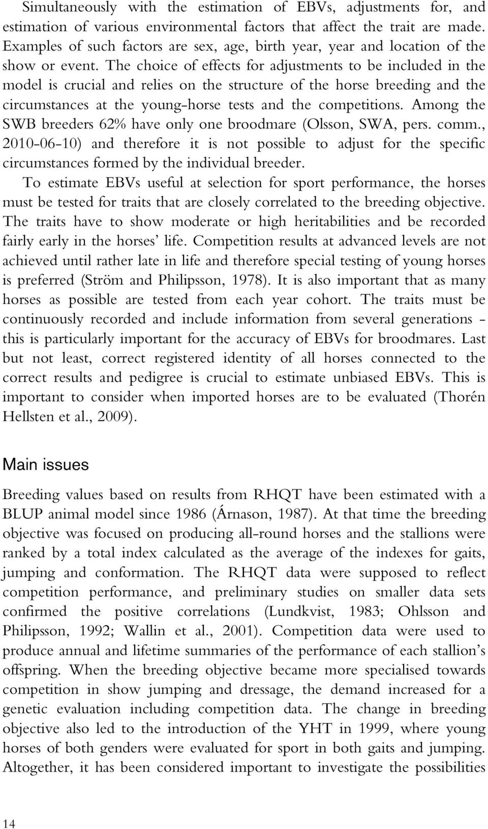 The choice of effects for adjustments to be included in the model is crucial and relies on the structure of the horse breeding and the circumstances at the young-horse tests and the competitions.