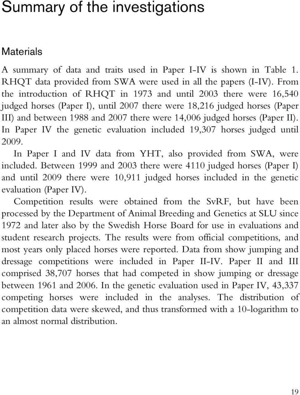 judged horses (Paper II). In Paper IV the genetic evaluation included 19,307 horses judged until 2009. In Paper I and IV data from YHT, also provided from SWA, were included.
