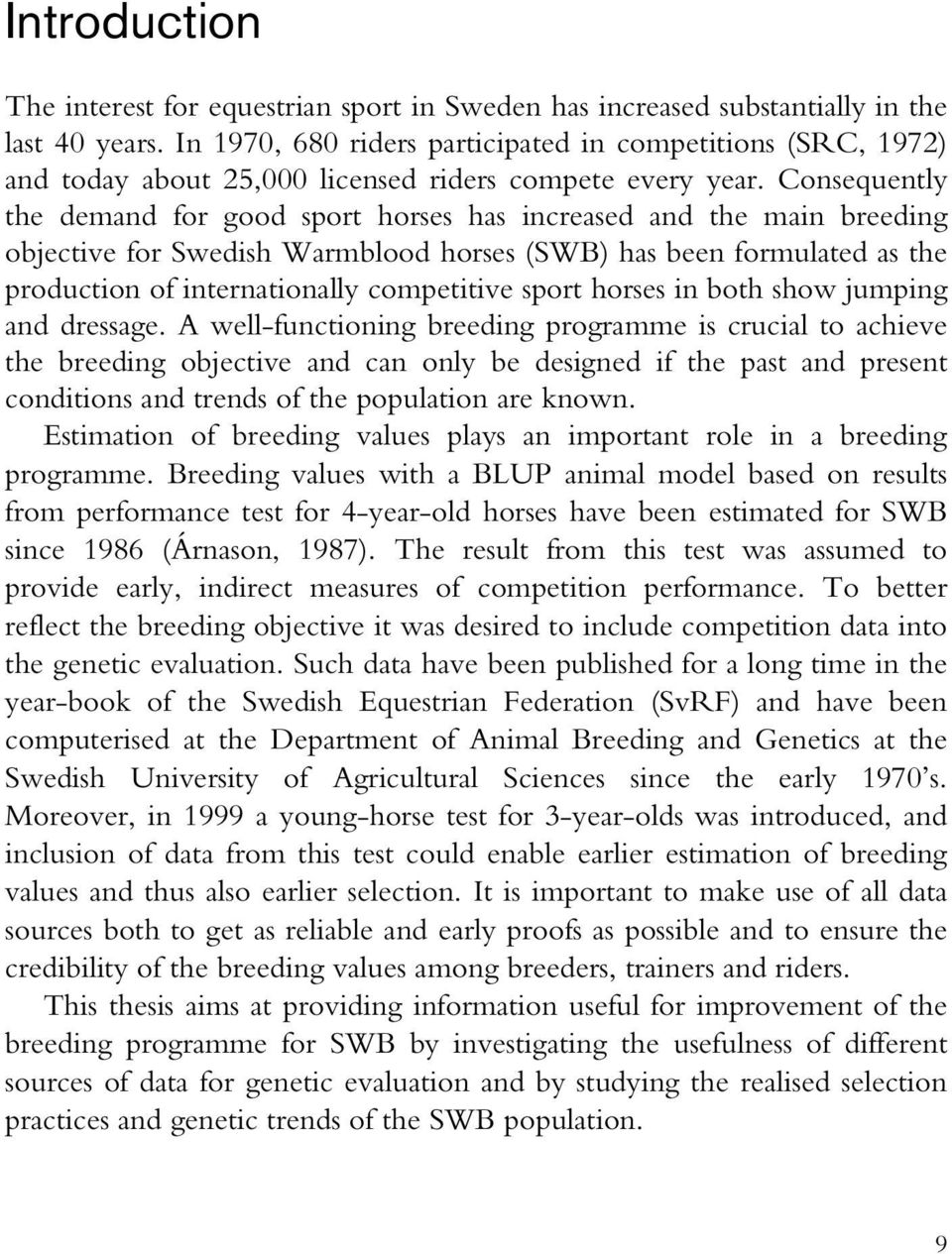 Consequently the demand for good sport horses has increased and the main breeding objective for Swedish Warmblood horses (SWB) has been formulated as the production of internationally competitive
