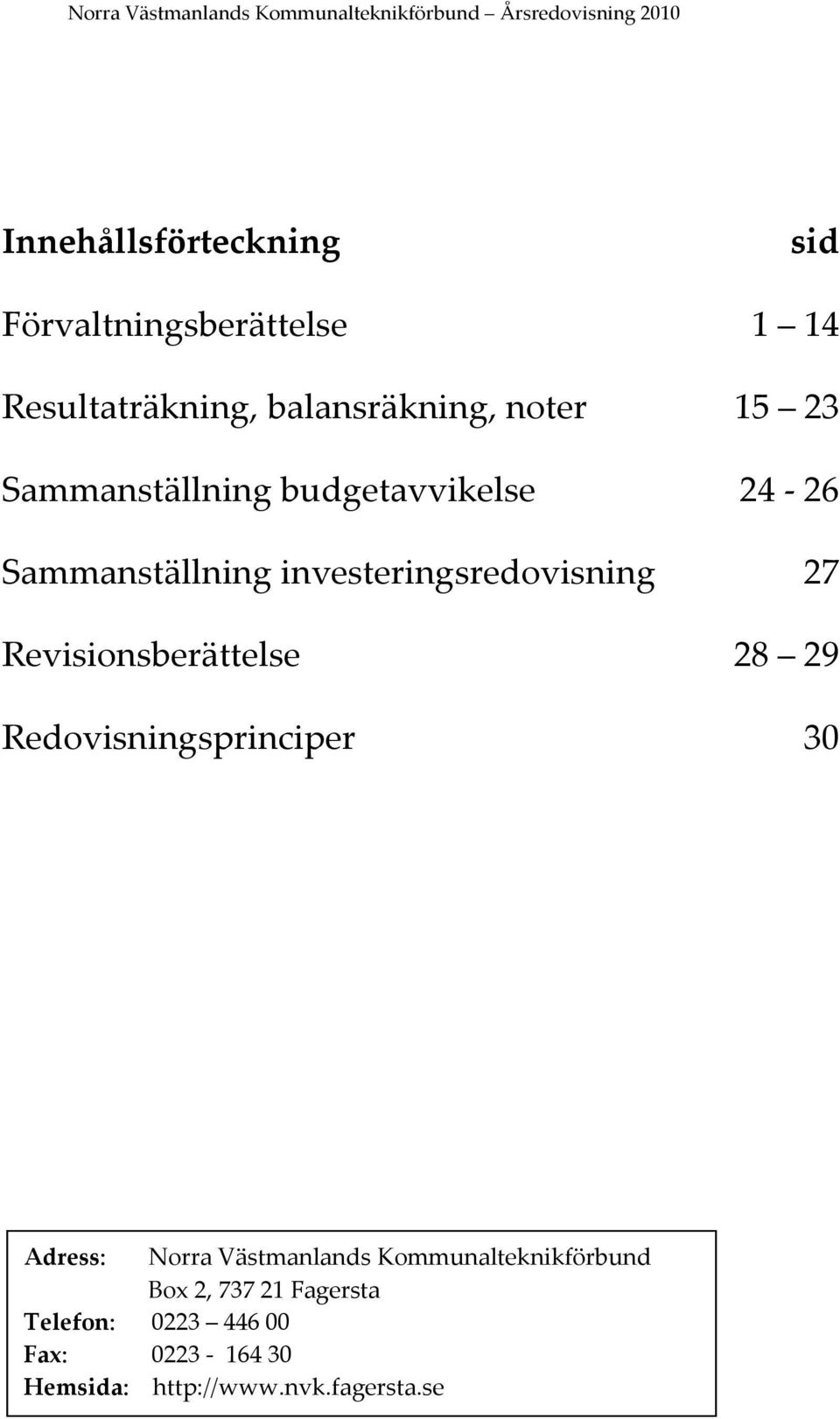 investeringsredovisning 27 Revisionsberättelse 28 29 Redovisningsprinciper 30 Adress: Norra Västmanlands