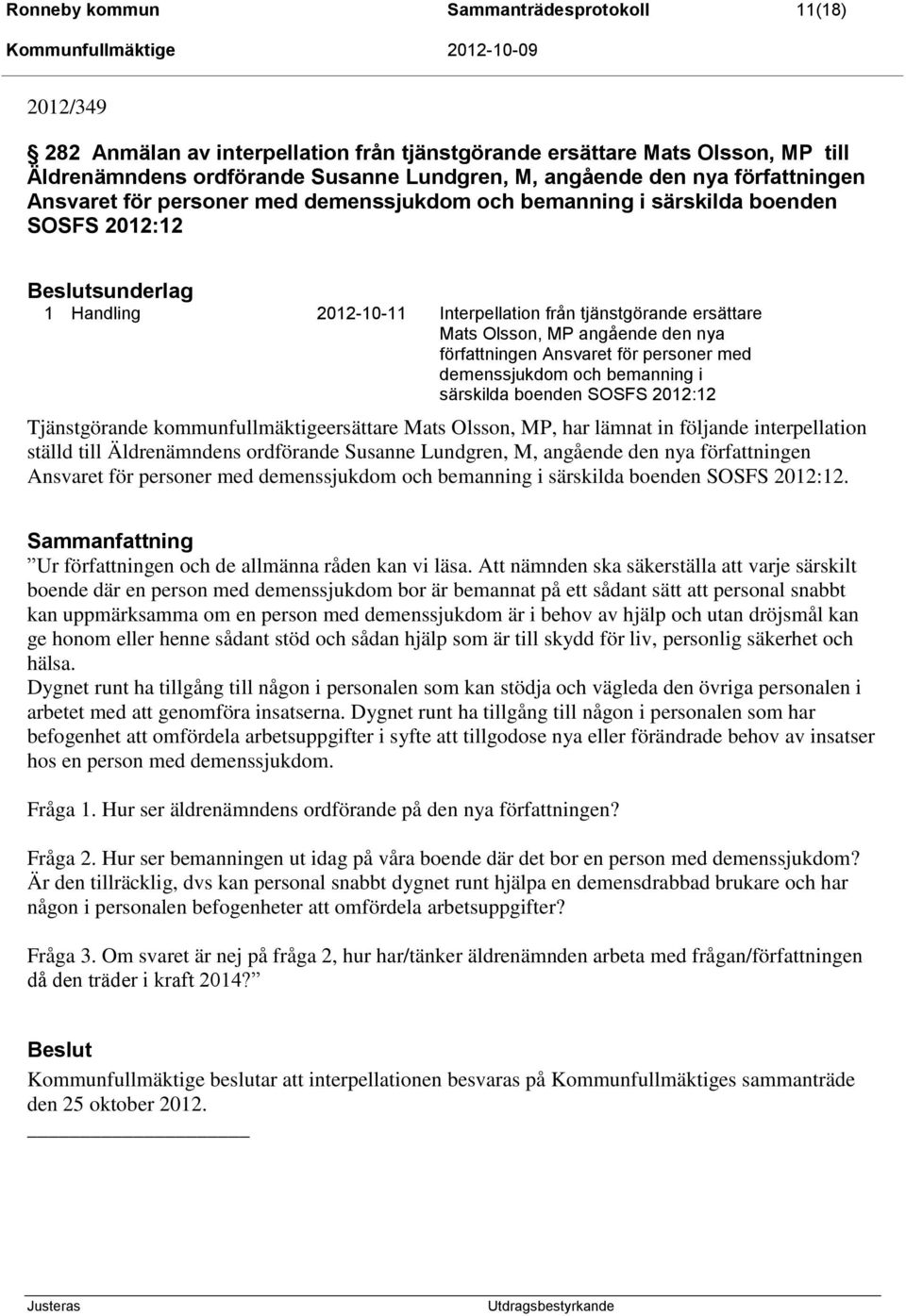 angående den nya författningen Ansvaret för personer med demenssjukdom och bemanning i särskilda boenden SOSFS 2012:12 Tjänstgörande kommunfullmäktigeersättare Mats Olsson, MP, har lämnat in följande