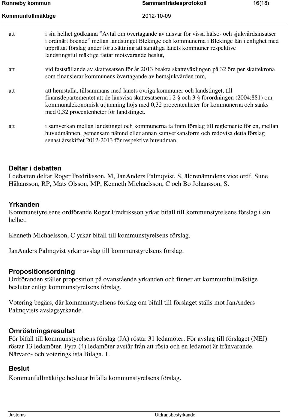 skattesatsen för år 2013 beakta skatteväxlingen på 32 öre per skattekrona som finansierar kommunens övertagande av hemsjukvården mm, att hemställa, tillsammans med länets övriga kommuner och