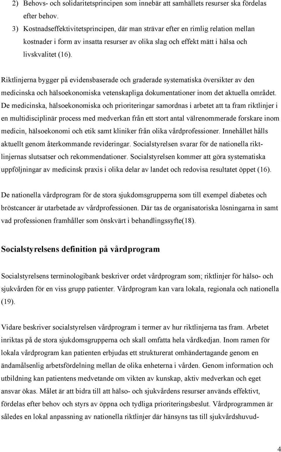 Riktlinjerna bygger på evidensbaserade och graderade systematiska översikter av den medicinska och hälsoekonomiska vetenskapliga dokumentationer inom det aktuella området.