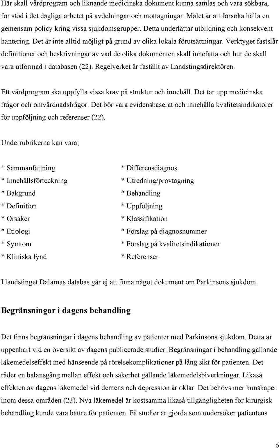 Verktyget fastslår definitioner och beskrivningar av vad de olika dokumenten skall innefatta och hur de skall vara utformad i databasen (22). Regelverket är faställt av Landstingsdirektören.