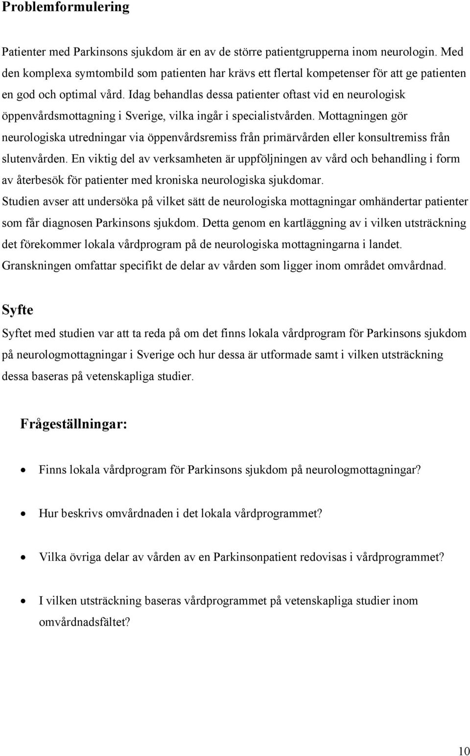 Idag behandlas dessa patienter oftast vid en neurologisk öppenvårdsmottagning i Sverige, vilka ingår i specialistvården.
