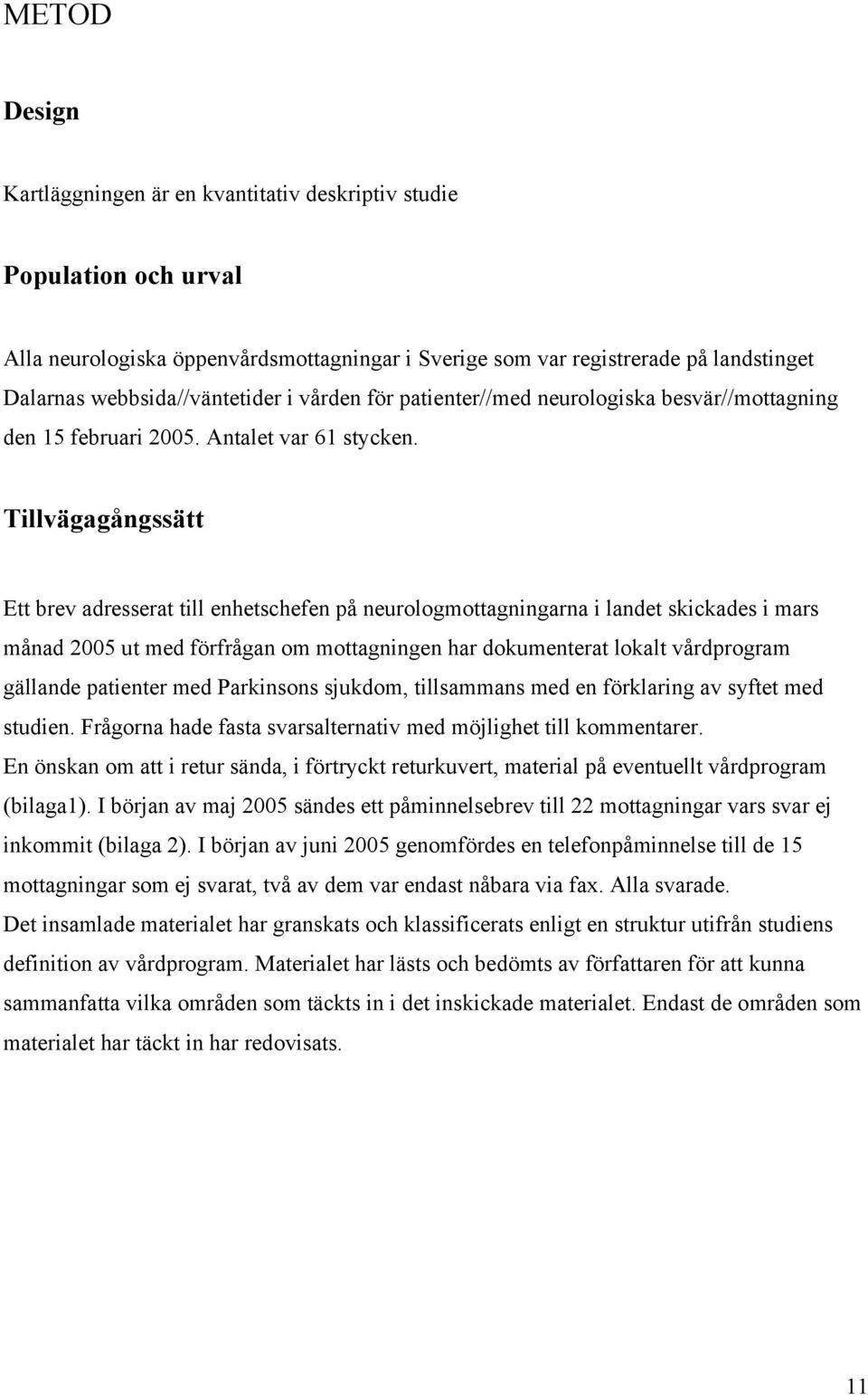 Tillvägagångssätt Ett brev adresserat till enhetschefen på neurologmottagningarna i landet skickades i mars månad 2005 ut med förfrågan om mottagningen har dokumenterat lokalt vårdprogram gällande