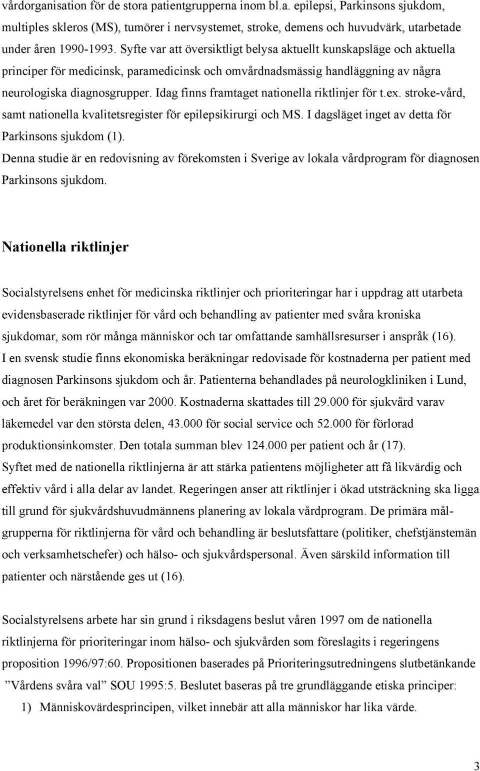 Idag finns framtaget nationella riktlinjer för t.ex. stroke-vård, samt nationella kvalitetsregister för epilepsikirurgi och MS. I dagsläget inget av detta för Parkinsons sjukdom (1).