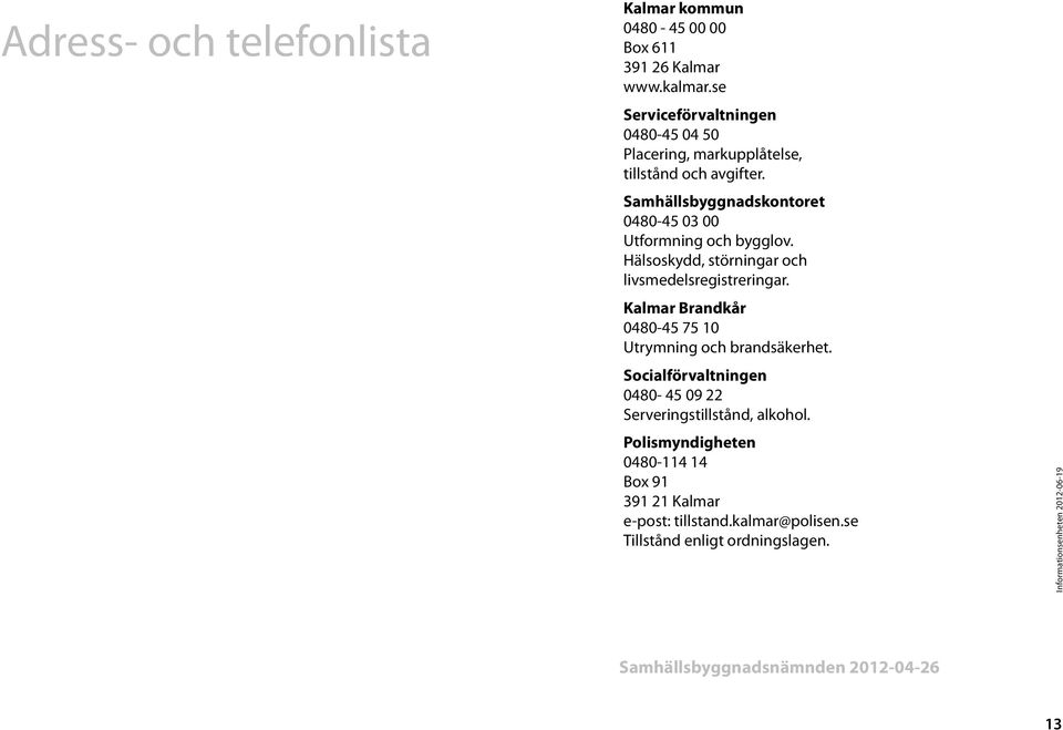 Samhällsbyggnadskontoret 0480-45 03 00 Utformning och bygglov. Hälsoskydd, störningar och livsmedelsregistreringar.