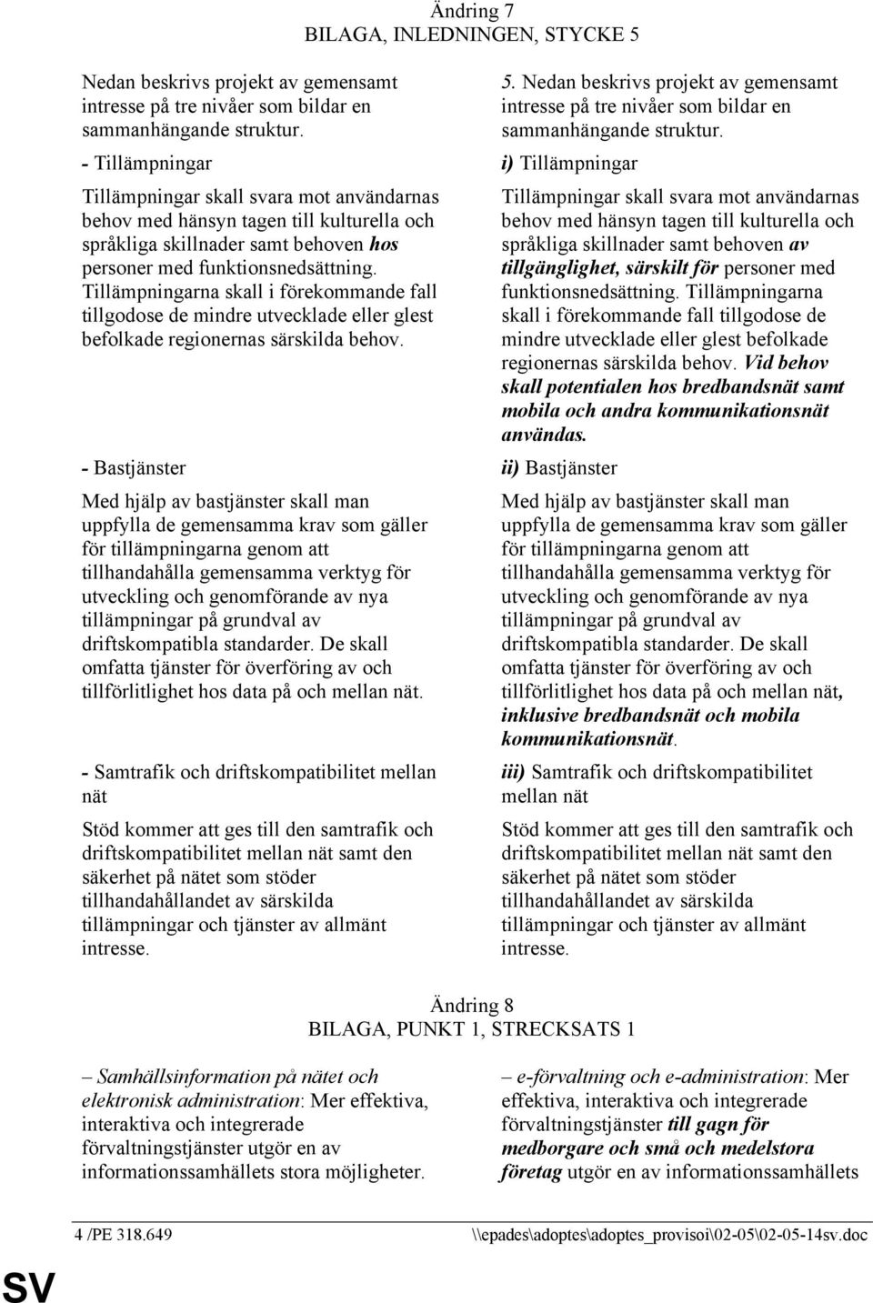 personer med funktionsnedsättning. Tillämpningarna skall i förekommande fall tillgodose de mindre utvecklade eller glest befolkade regionernas särskilda behov.
