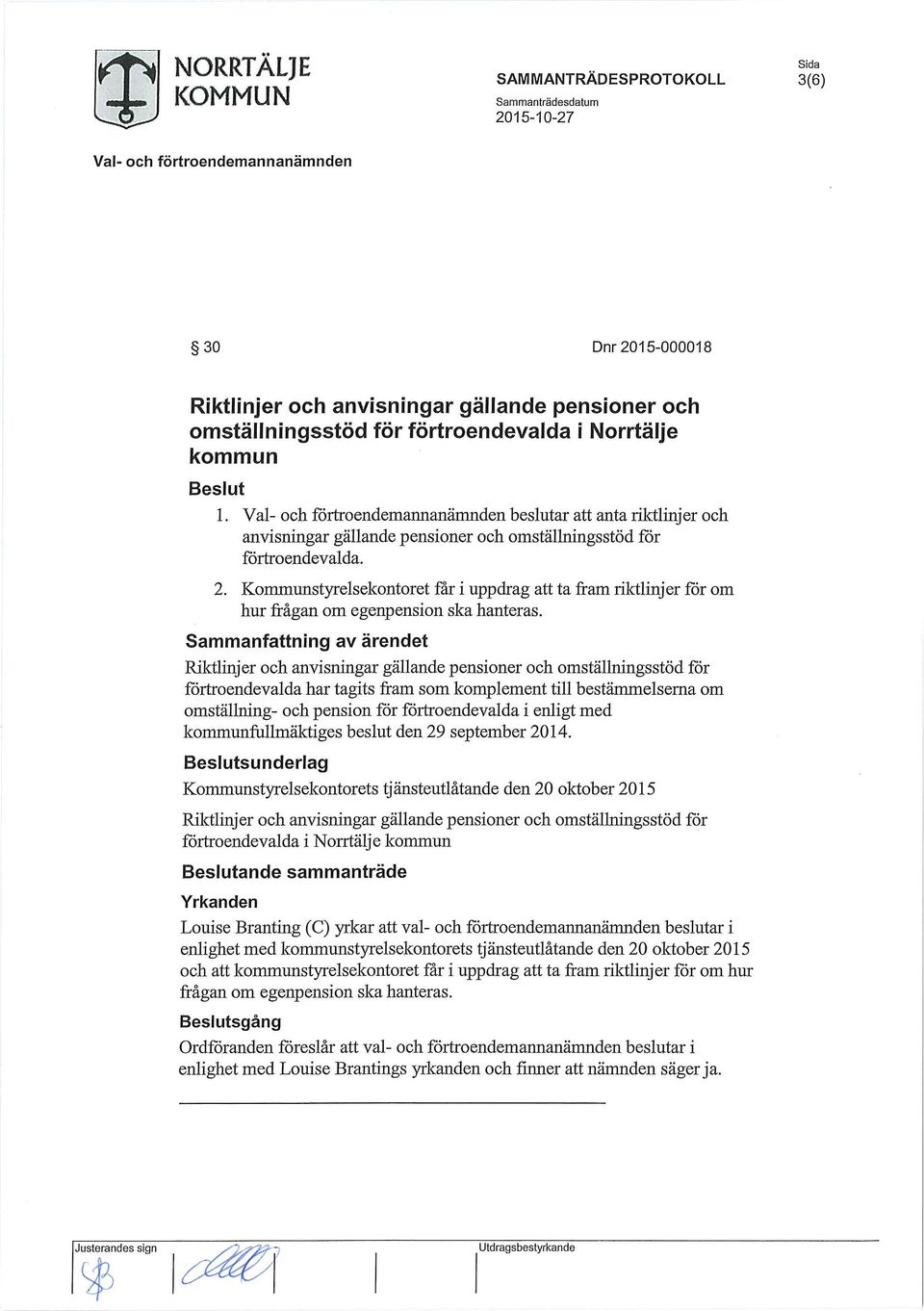 Kommunstyrelsekontoret får i uppdrag ta fram riktlinjer för om hur frågan om egenpension ska hanteras.