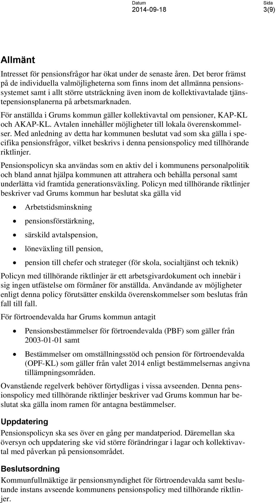 arbetsmarknaden. För anställda i Grums kommun gäller kollektivavtal om pensioner, KAP-KL och AKAP-KL. Avtalen innehåller möjligheter till lokala överenskommelser.