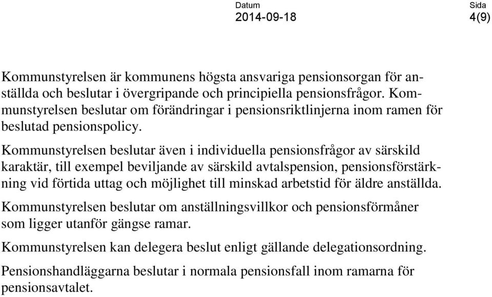 Kommunstyrelsen beslutar även i individuella pensionsfrågor av särskild karaktär, till exempel beviljande av särskild avtalspension, pensionsförstärkning vid förtida uttag och