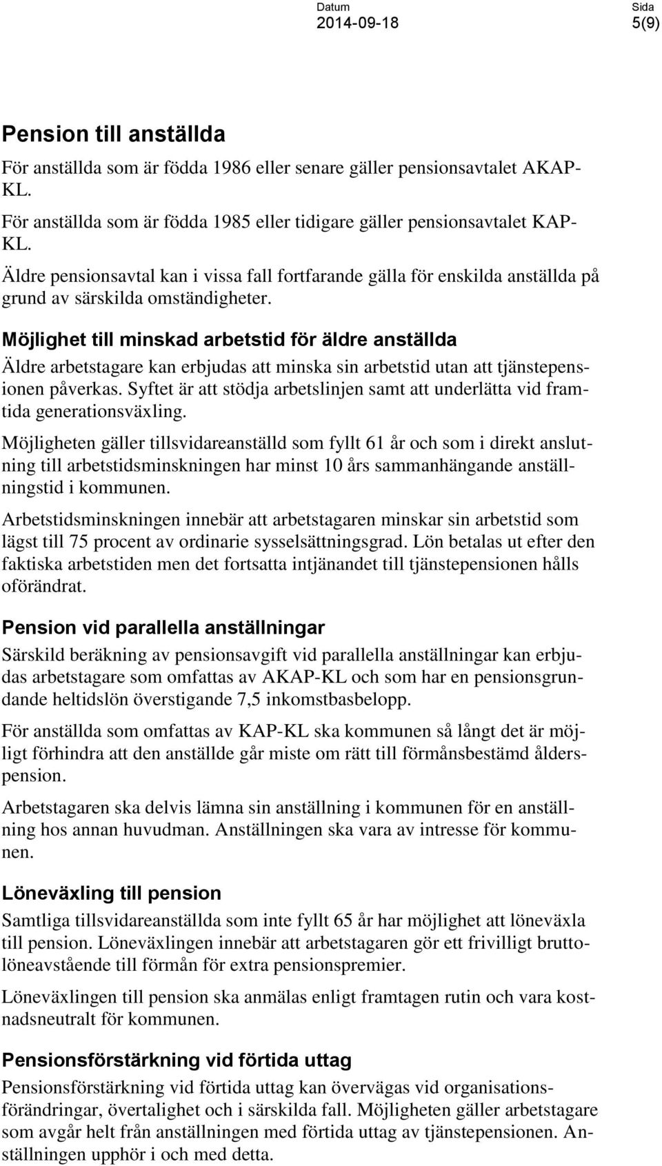 Möjlighet till minskad arbetstid för äldre anställda Äldre arbetstagare kan erbjudas att minska sin arbetstid utan att tjänstepensionen påverkas.