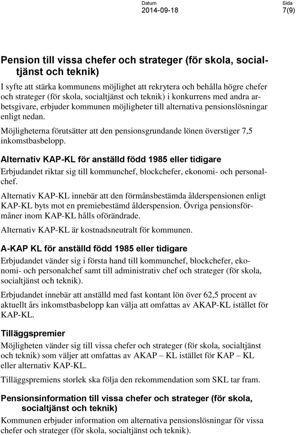 Möjligheterna förutsätter att den pensionsgrundande lönen överstiger 7,5 inkomstbasbelopp.