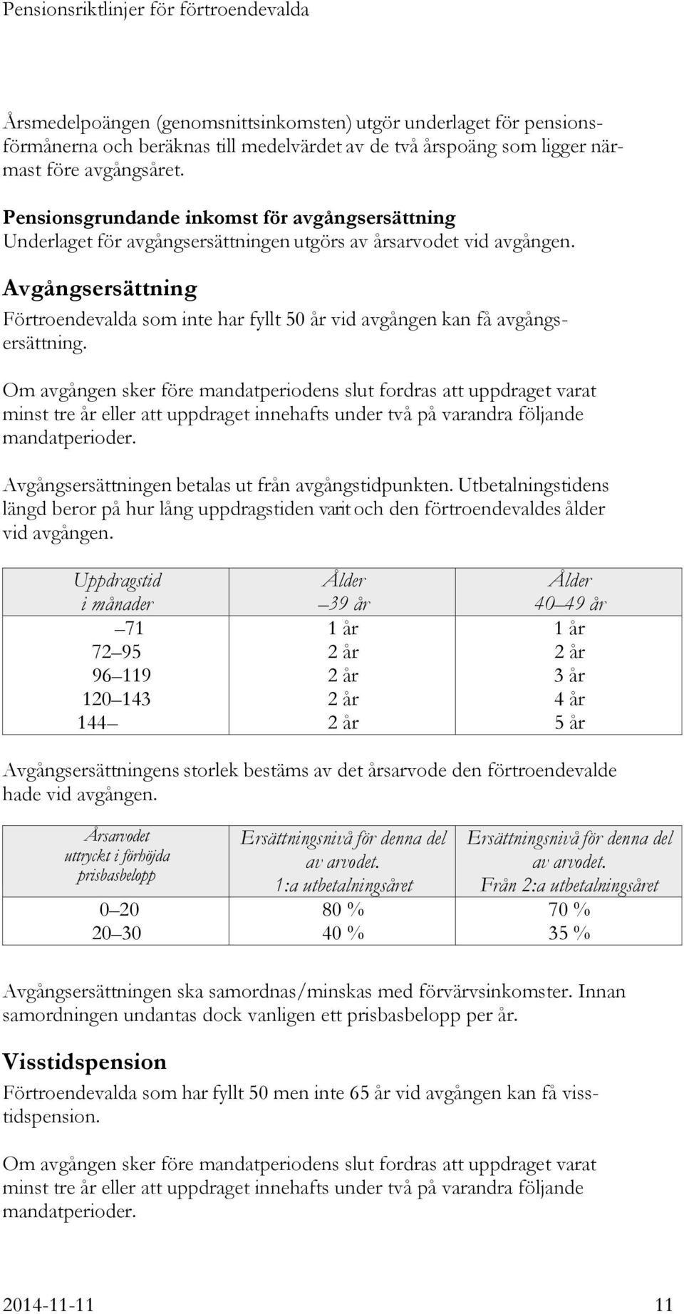 Avgångsersättning Förtroendevalda som inte har fyllt 50 år vid avgången kan få avgångsersättning.