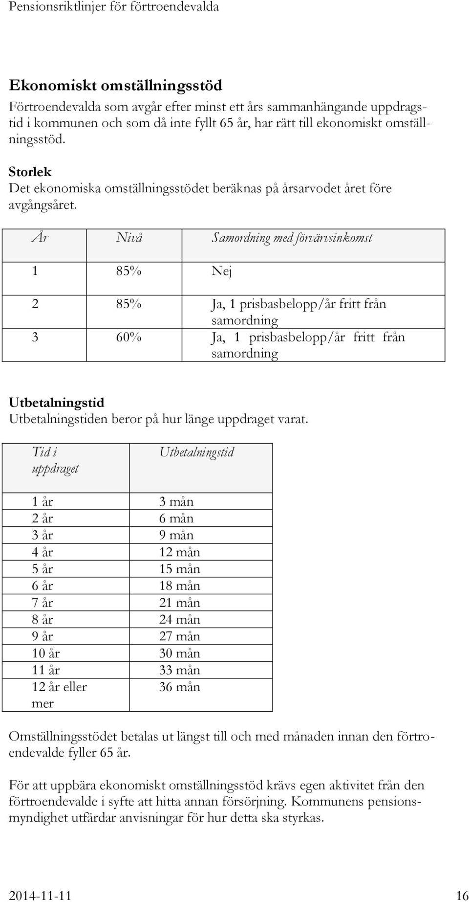 År Nivå Samordning med förvärvsinkomst 1 85% Nej 2 85% Ja, 1 prisbasbelopp/år fritt från samordning 3 60% Ja, 1 prisbasbelopp/år fritt från samordning Utbetalningstid Utbetalningstiden beror på hur