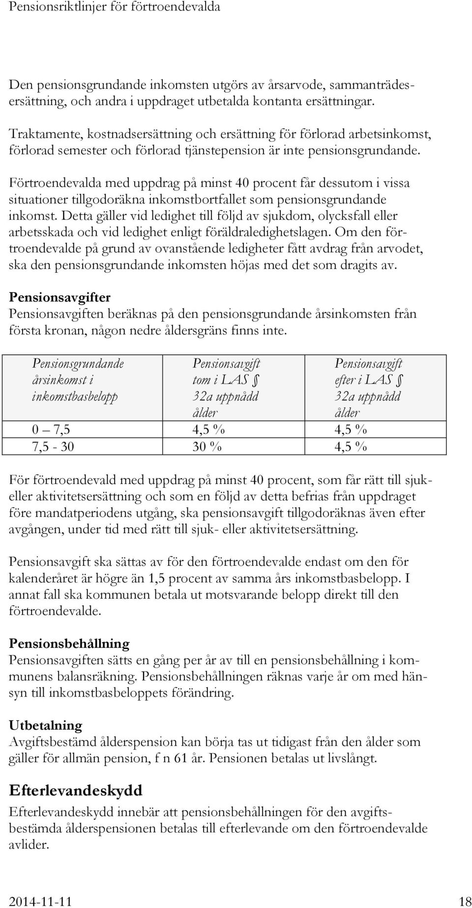 Förtroendevalda med uppdrag på minst 40 procent får dessutom i vissa situationer tillgodoräkna inkomstbortfallet som pensionsgrundande inkomst.