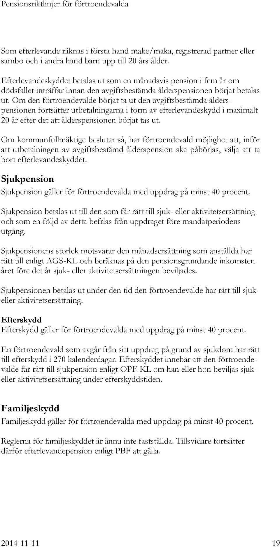 Om den förtroendevalde börjat ta ut den avgiftsbestämda ålderspensionen fortsätter utbetalningarna i form av efterlevandeskydd i maximalt 20 år efter det att ålderspensionen börjat tas ut.