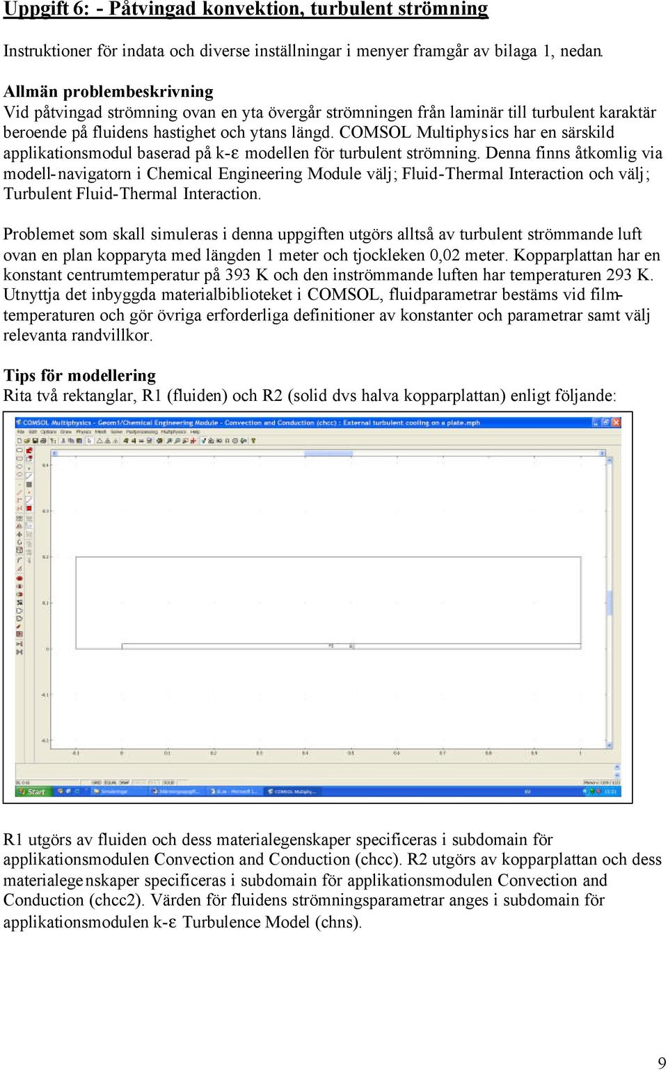 COMSOL Multiphysics har en särskild applikationsmodul baserad på k-ε modellen för turbulent strömning.