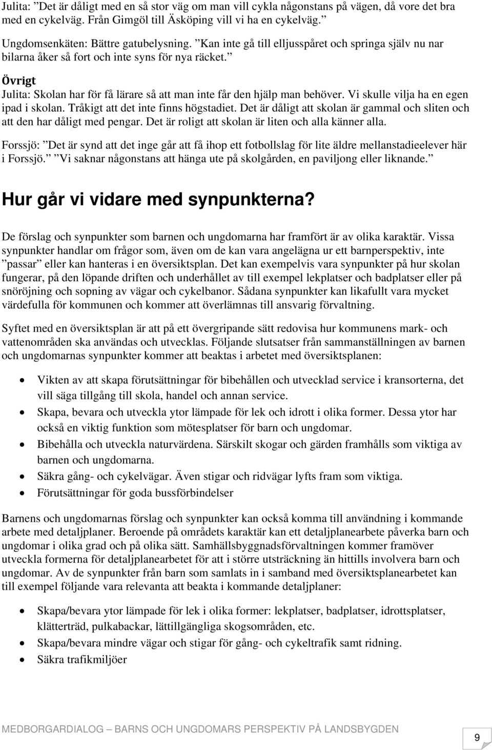 Vi skulle vilja ha en egen ipad i skolan. Tråkigt att det inte finns högstadiet. Det är dåligt att skolan är gammal och sliten och att den har dåligt med pengar.