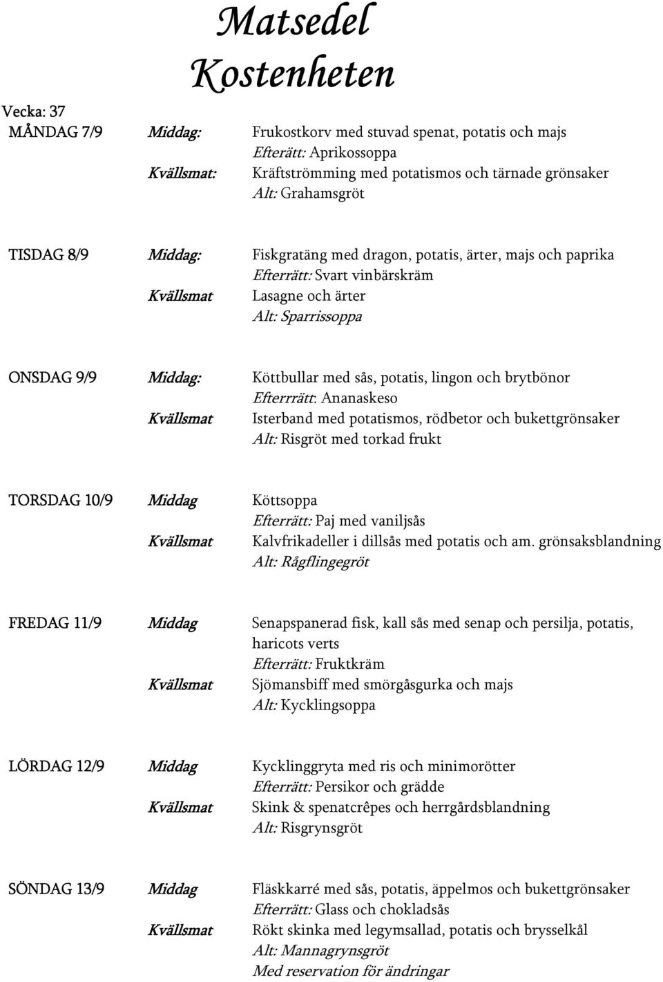 Isterband med potatismos, rödbetor och bukettgrönsaker Alt: Risgröt med torkad frukt TORSDAG 10/9 Middag Köttsoppa Efterrätt: Paj med vaniljsås Kalvfrikadeller i dillsås med potatis och am.