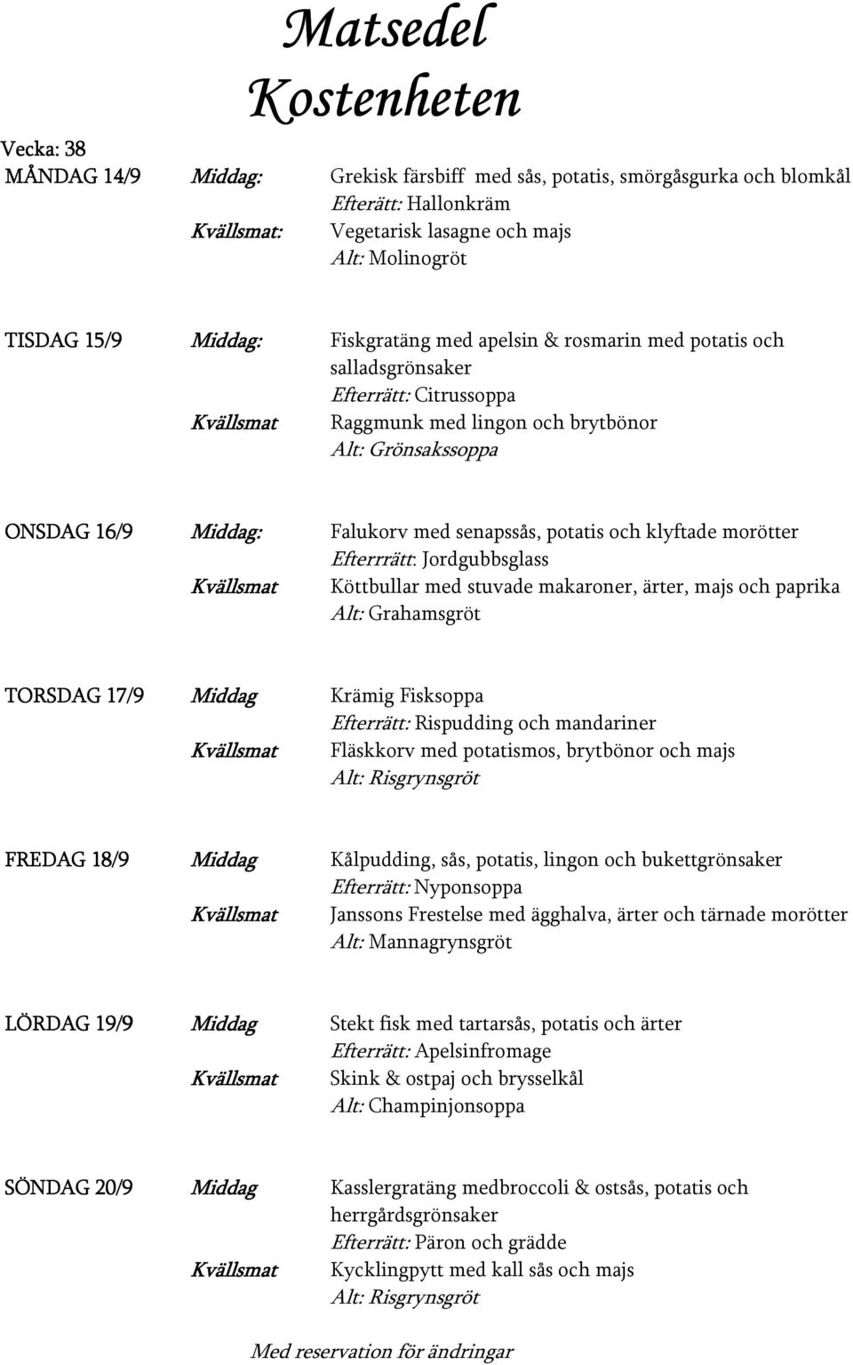 morötter Efterrrätt: Jordgubbsglass Köttbullar med stuvade makaroner, ärter, majs och paprika TORSDAG 17/9 Middag Krämig Fisksoppa Efterrätt: Rispudding och mandariner Fläskkorv med potatismos,