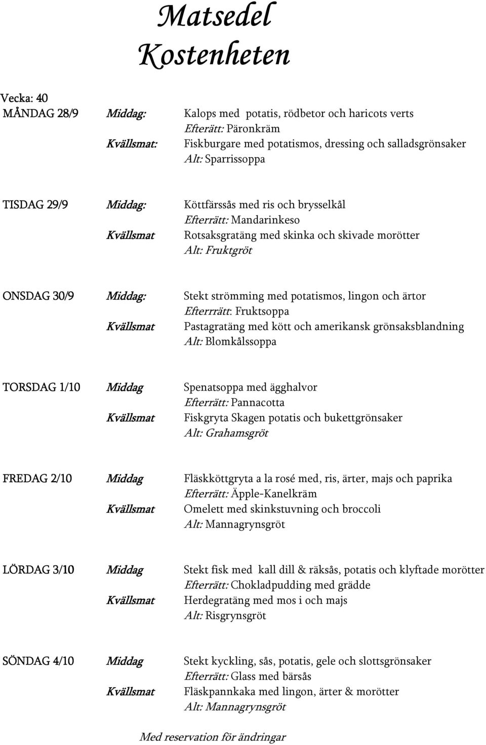 Efterrrätt: Fruktsoppa Pastagratäng med kött och amerikansk grönsaksblandning Alt: Blomkålssoppa TORSDAG 1/10 Middag Spenatsoppa med ägghalvor Efterrätt: Pannacotta Fiskgryta Skagen potatis och