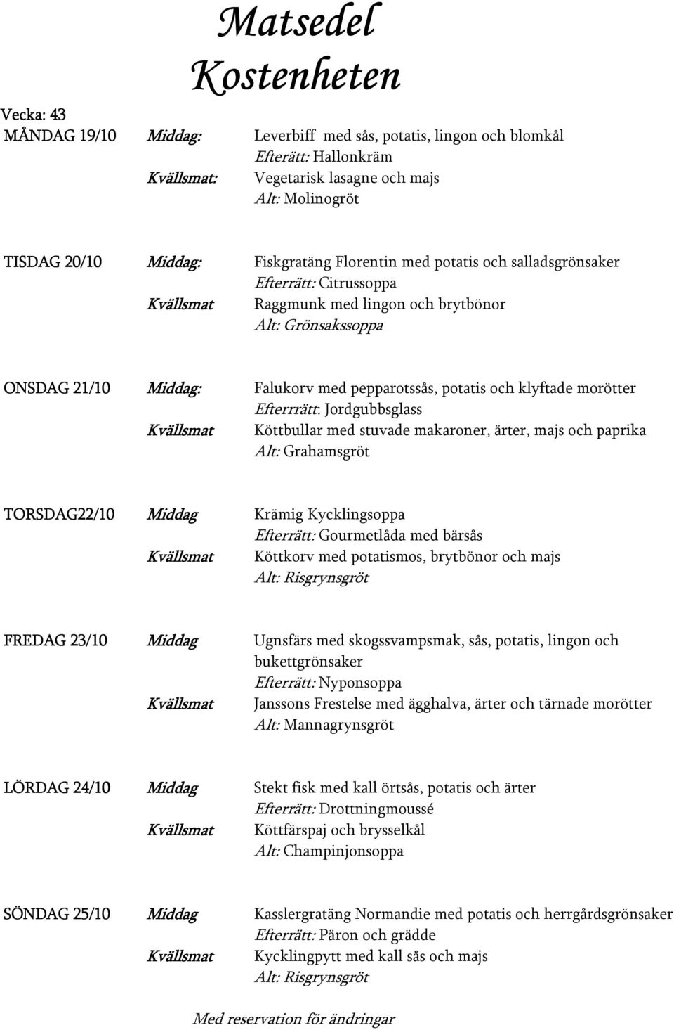 Jordgubbsglass Köttbullar med stuvade makaroner, ärter, majs och paprika TORSDAG22/10 Middag Krämig Kycklingsoppa Efterrätt: Gourmetlåda med bärsås Köttkorv med potatismos, brytbönor och majs FREDAG