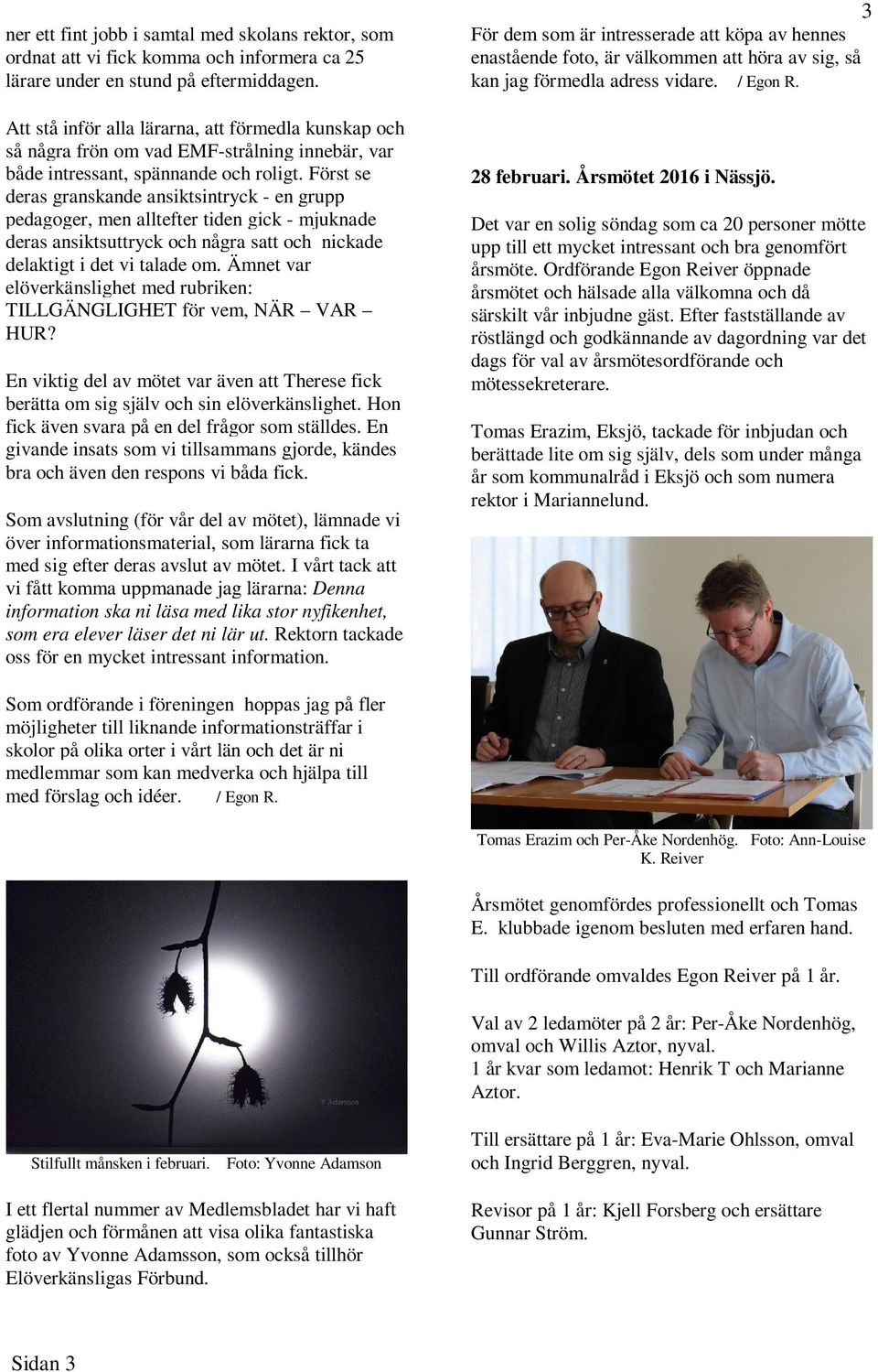 Först se deras granskande ansiktsintryck - en grupp pedagoger, men alltefter tiden gick - mjuknade deras ansiktsuttryck och några satt och nickade delaktigt i det vi talade om.